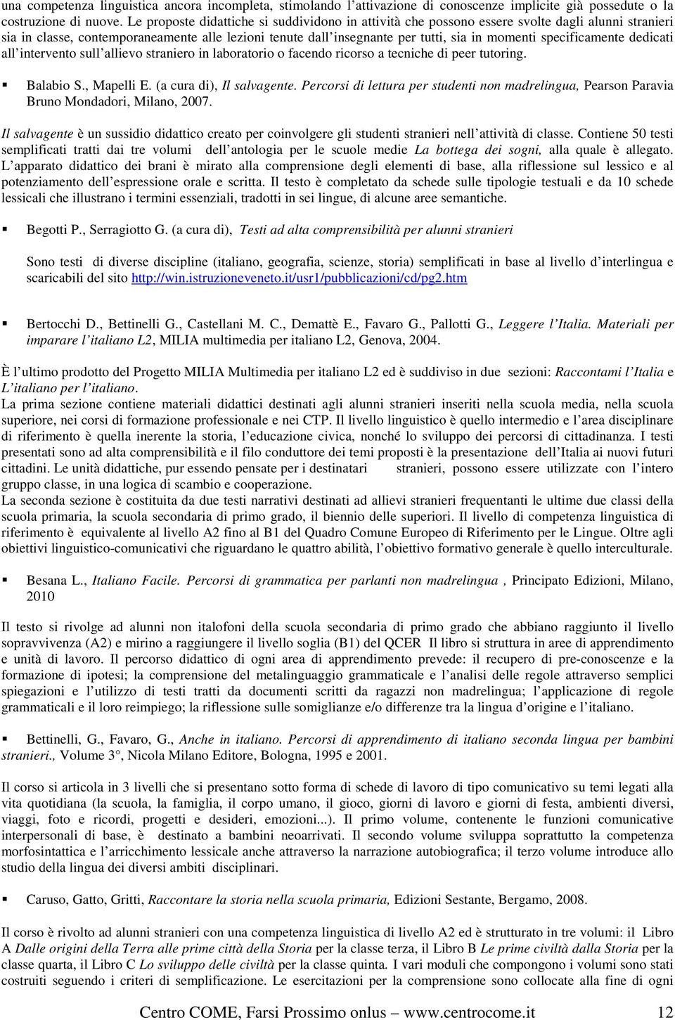 specificamente dedicati all intervento sull allievo straniero in laboratorio o facendo ricorso a tecniche di peer tutoring. Balabio S., Mapelli E. (a cura di), Il salvagente.