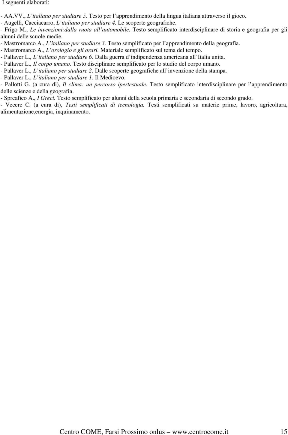 , L italiano per studiare 3. Testo semplificato per l apprendimento della geografia. - Mastromarco A., L orologio e gli orari. Materiale semplificato sul tema del tempo. - Pallaver L.