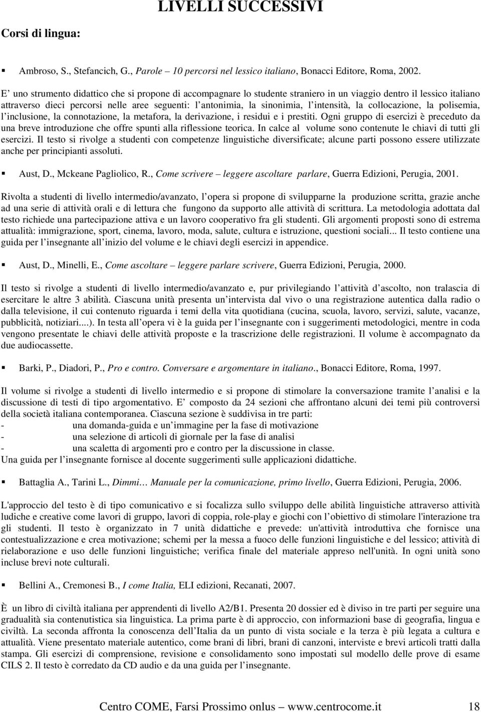 intensità, la collocazione, la polisemia, l inclusione, la connotazione, la metafora, la derivazione, i residui e i prestiti.