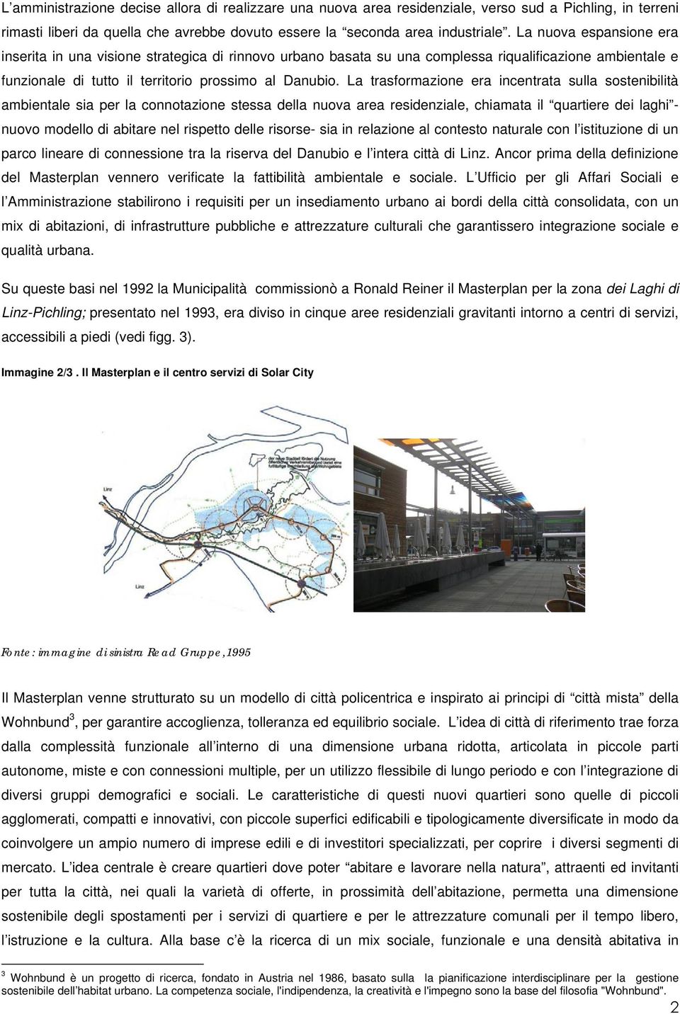 La trasformazione era incentrata sulla sostenibilità ambientale sia per la connotazione stessa della nuova area residenziale, chiamata il quartiere dei laghi - nuovo modello di abitare nel rispetto