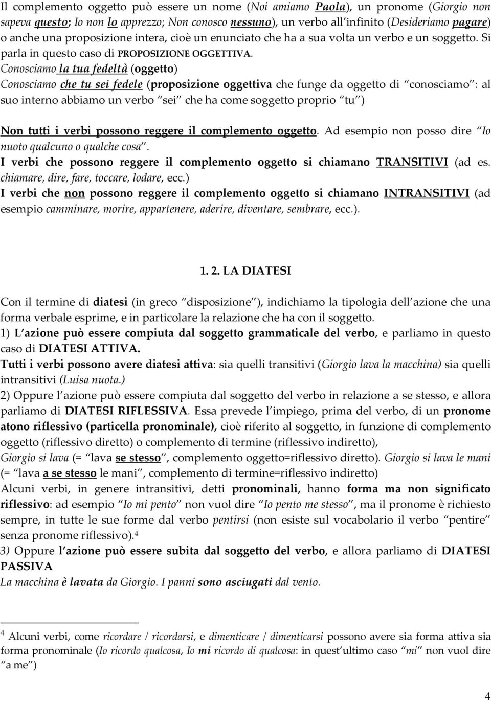 Conosciamo la tua fedeltà (oggetto) Conosciamo che tu sei fedele (proposizione oggettiva che funge da oggetto di conosciamo : al suo interno abbiamo un verbo sei che ha come soggetto proprio tu ) Non