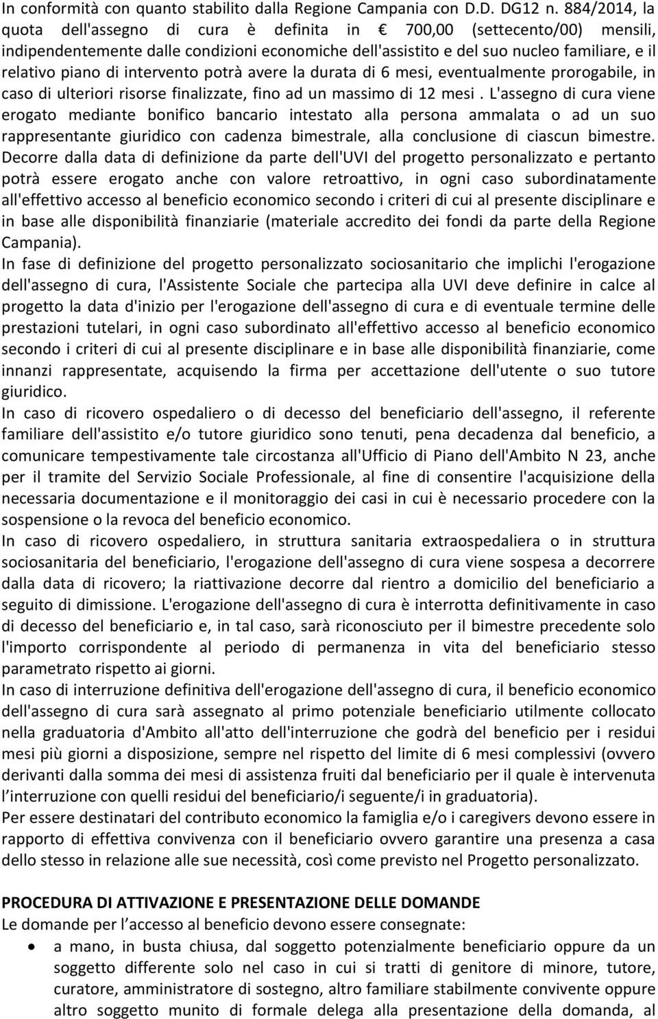 intervento potrà avere la durata di 6 mesi, eventualmente prorogabile, in caso di ulteriori risorse finalizzate, fino ad un massimo di 12 mesi.