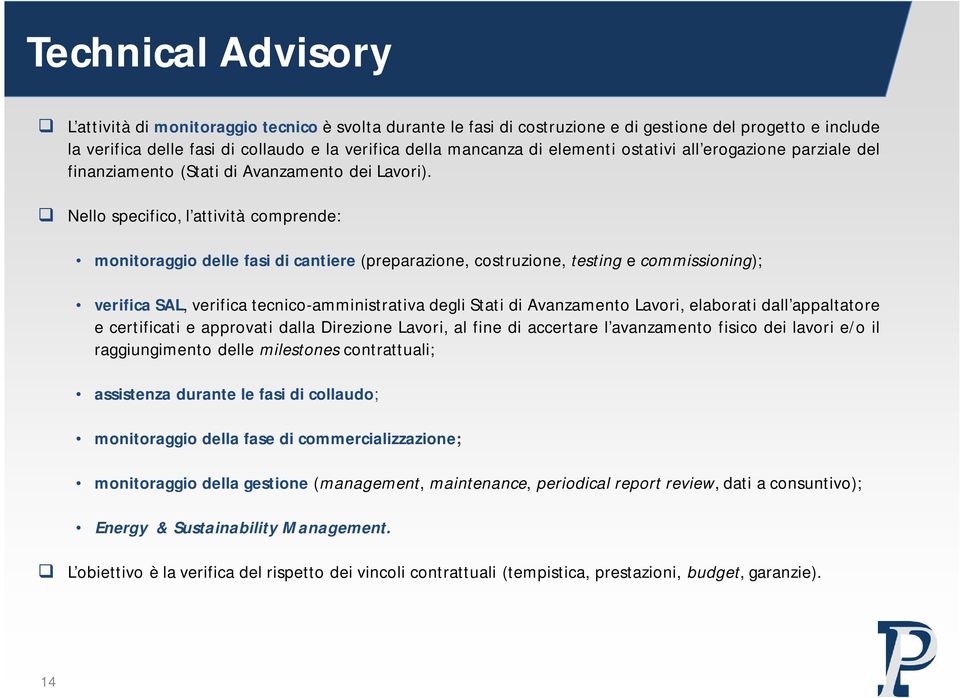 Nello specifico, l attività comprende: monitoraggio delle fasi di cantiere (preparazione, costruzione, testing e commissioning); verifica SAL, verifica tecnico-amministrativa degli Stati di