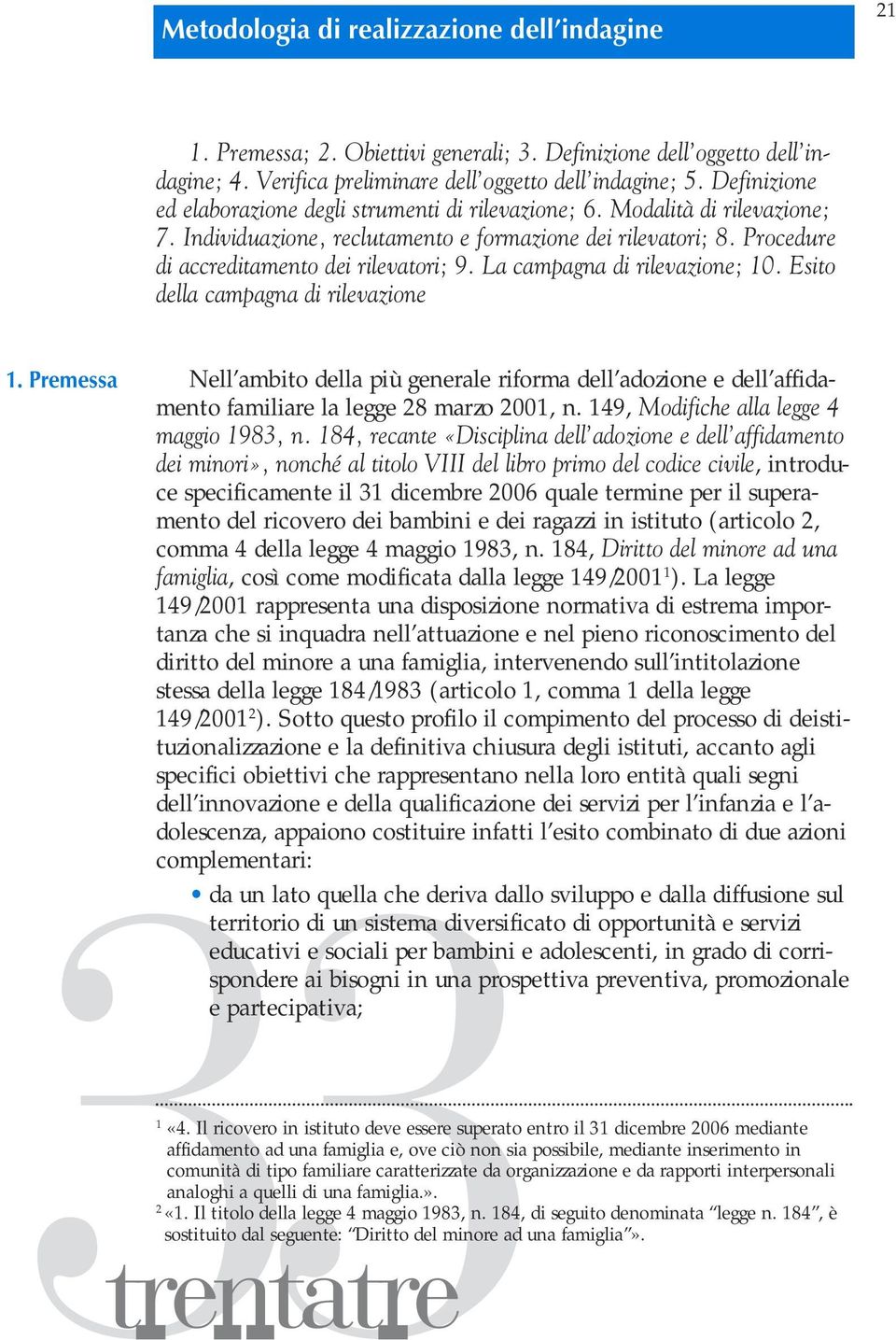 La campagna di rilevazione; 10. Esito della campagna di rilevazione 1. Premessa Nell ambito della più generale riforma dell adozione e dell affidamento familiare la legge 28 marzo 2001, n.