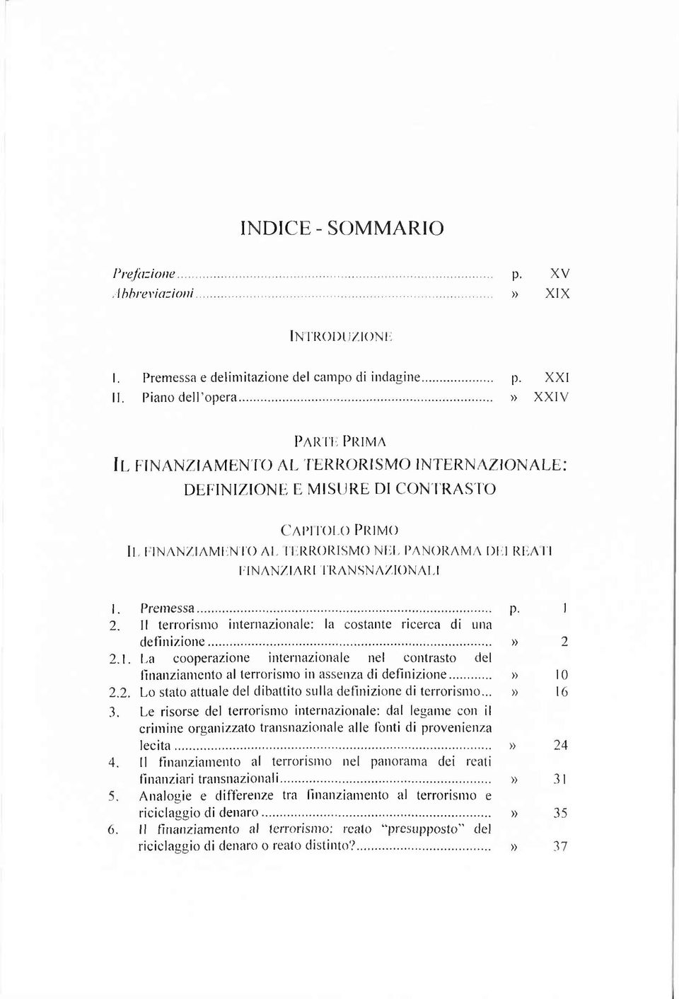 o r ism o n e l p a n o r a m a dei r e a ti FINANZIARI TRANSNAZIONALI 1. Premessa... p. 1 2. Il terrorismo internazionale: la costante ricerca di una definizione...» 2 2.1. La cooperazione internazionale nel contrasto del finanziamento al terrorismo in assenza di definizione» 10 2.