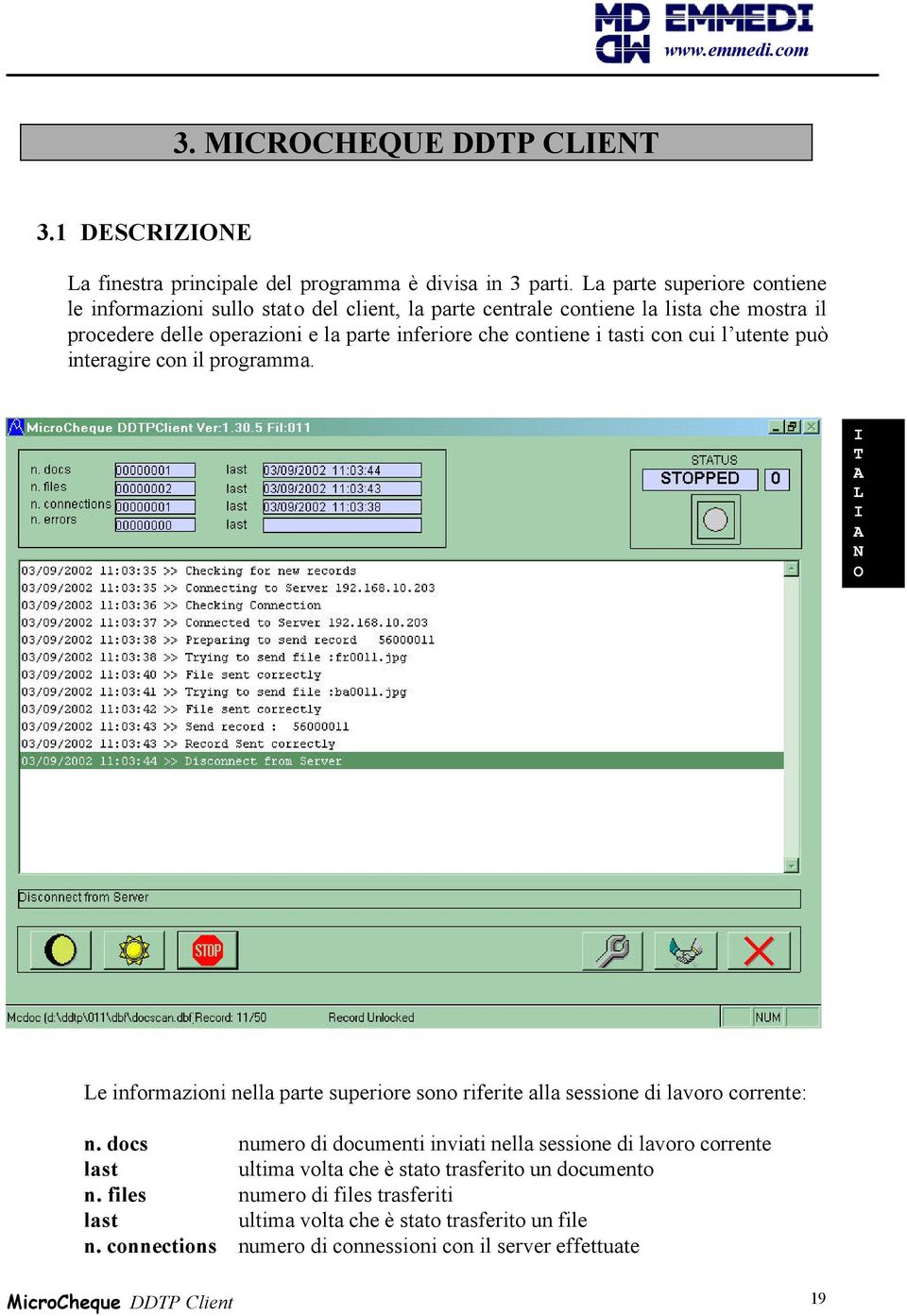 i tasti con cui l utente può interagire con il programma. T O e informazioni nella parte superiore sono riferite alla sessione di lavoro corrente: n.