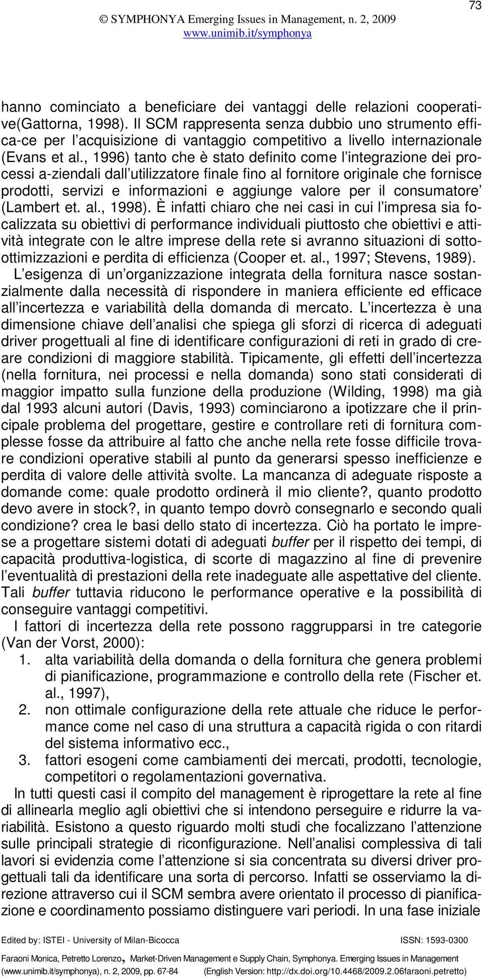 , 1996) tanto che è stato definito come l integrazione dei processi a-ziendali dall utilizzatore finale fino al fornitore originale che fornisce prodotti, servizi e informazioni e aggiunge valore per