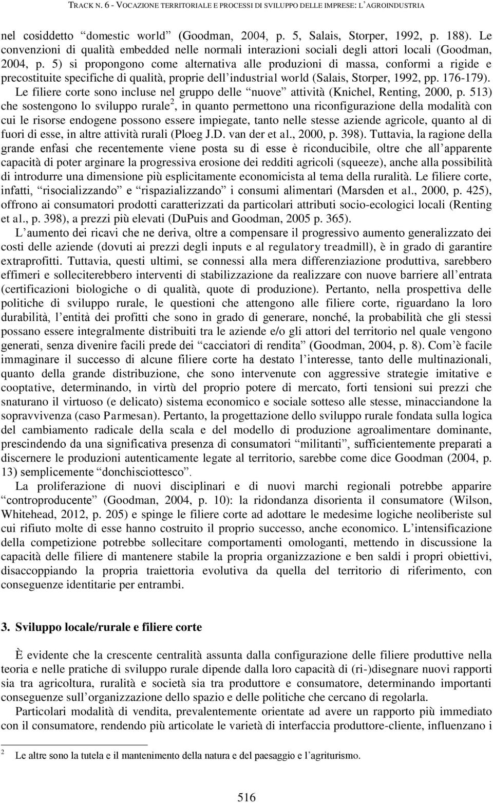 5) si propongono come alternativa alle produzioni di massa, conformi a rigide e precostituite specifiche di qualità, proprie dell industrial world (Salais, Storper, 1992, pp. 176-179).