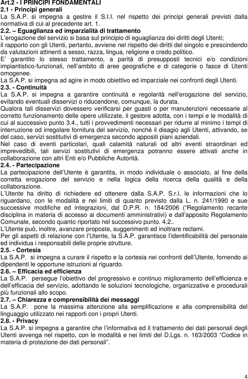 1 - Principi generali La S.A.P. si impegna a gestire il S.I.I. nel rispetto dei principi generali previsti dalla normativa di cui al precedente art. 1. 2.