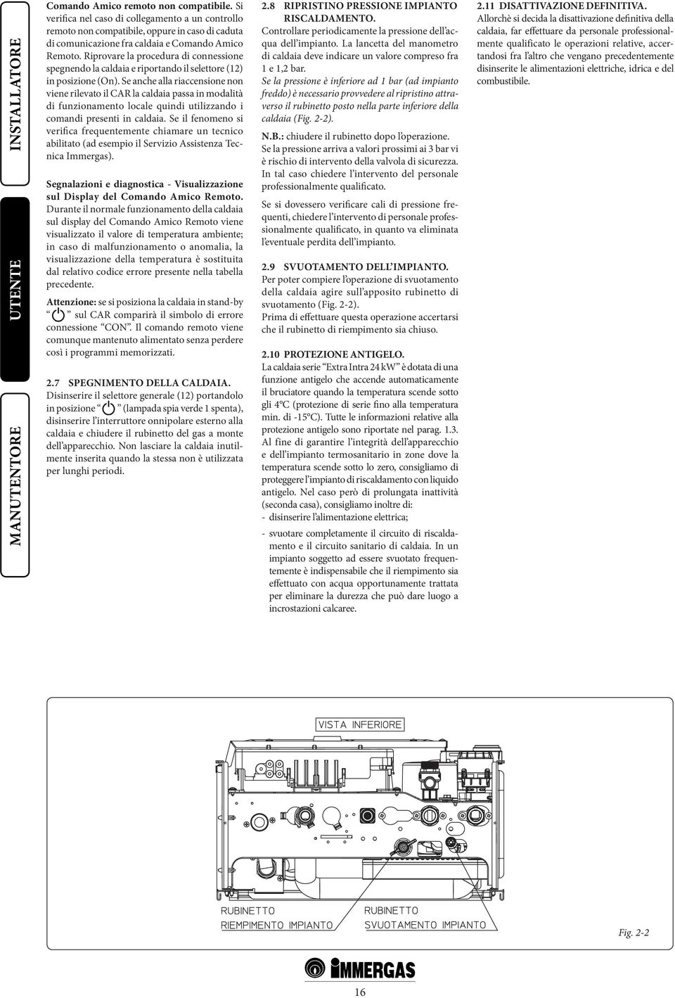 Riprovare la procedura di connessione spegnendo la caldaia e riportando il selettore (12) in posizione (On).