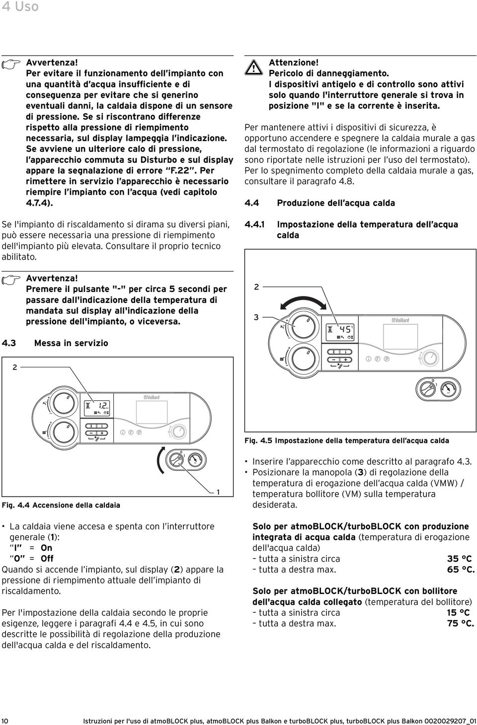 Se avviene un ulteriore calo di pressione, l apparecchio commuta su Disturbo e sul display appare la segnalazione di errore F.