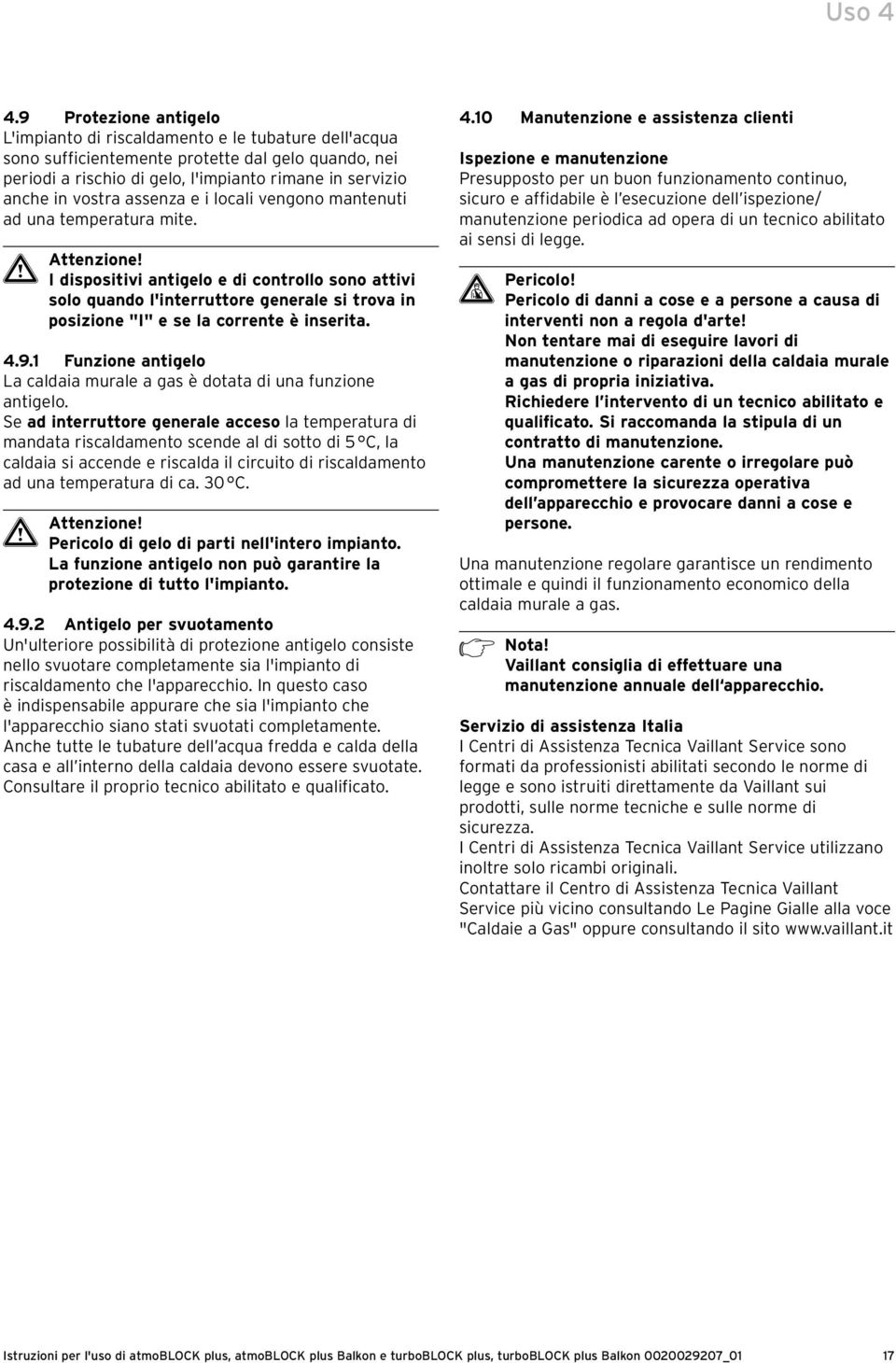 assenza e i locali vengono mantenuti ad una temperatura mite.