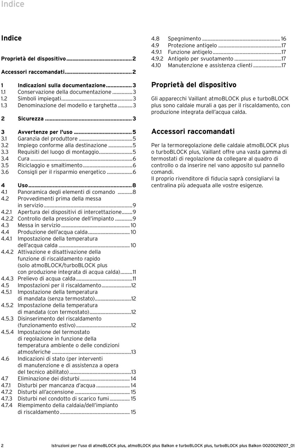 5 Riciclaggio e smaltimento...6 3.6 Consigli per il risparmio energetico...6 4 Uso...8 4. Panoramica degli elementi di comando...8 4. Provvedimenti prima della messa in servizio...9 4.