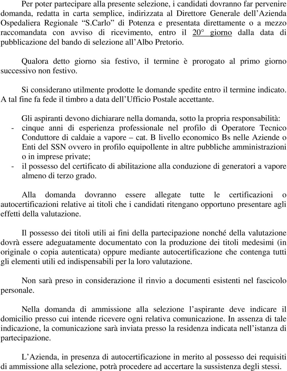 Qualora detto giorno sia festivo, il termine è prorogato al primo giorno successivo non festivo. Si considerano utilmente prodotte le domande spedite entro il termine indicato.