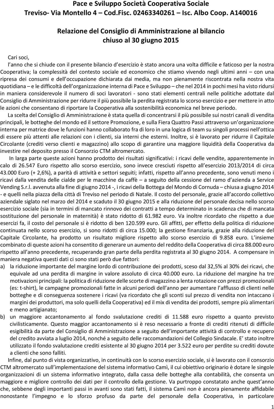 faticoso per la nostra Cooperativa; la complessità del contesto sociale ed economico che stiamo vivendo negli ultimi anni con una ripresa dei consumi e dell occupazione dichiarata dai media, ma non