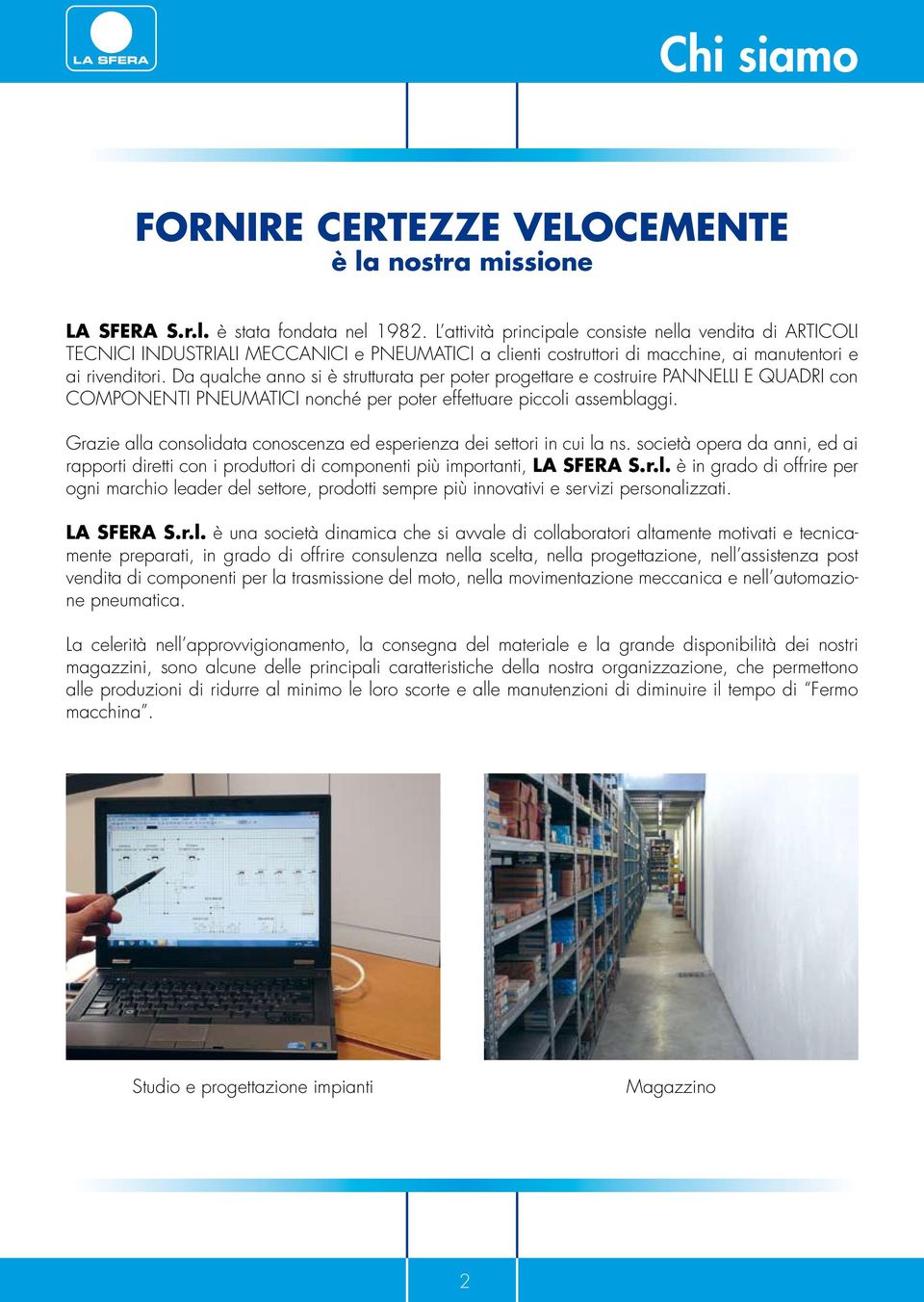 Da qualche anno si è strutturata per poter progettare e costruire PANNELLI E QUADRI con COMPONENTI PNEUMATICI nonché per poter effettuare piccoli assemblaggi.