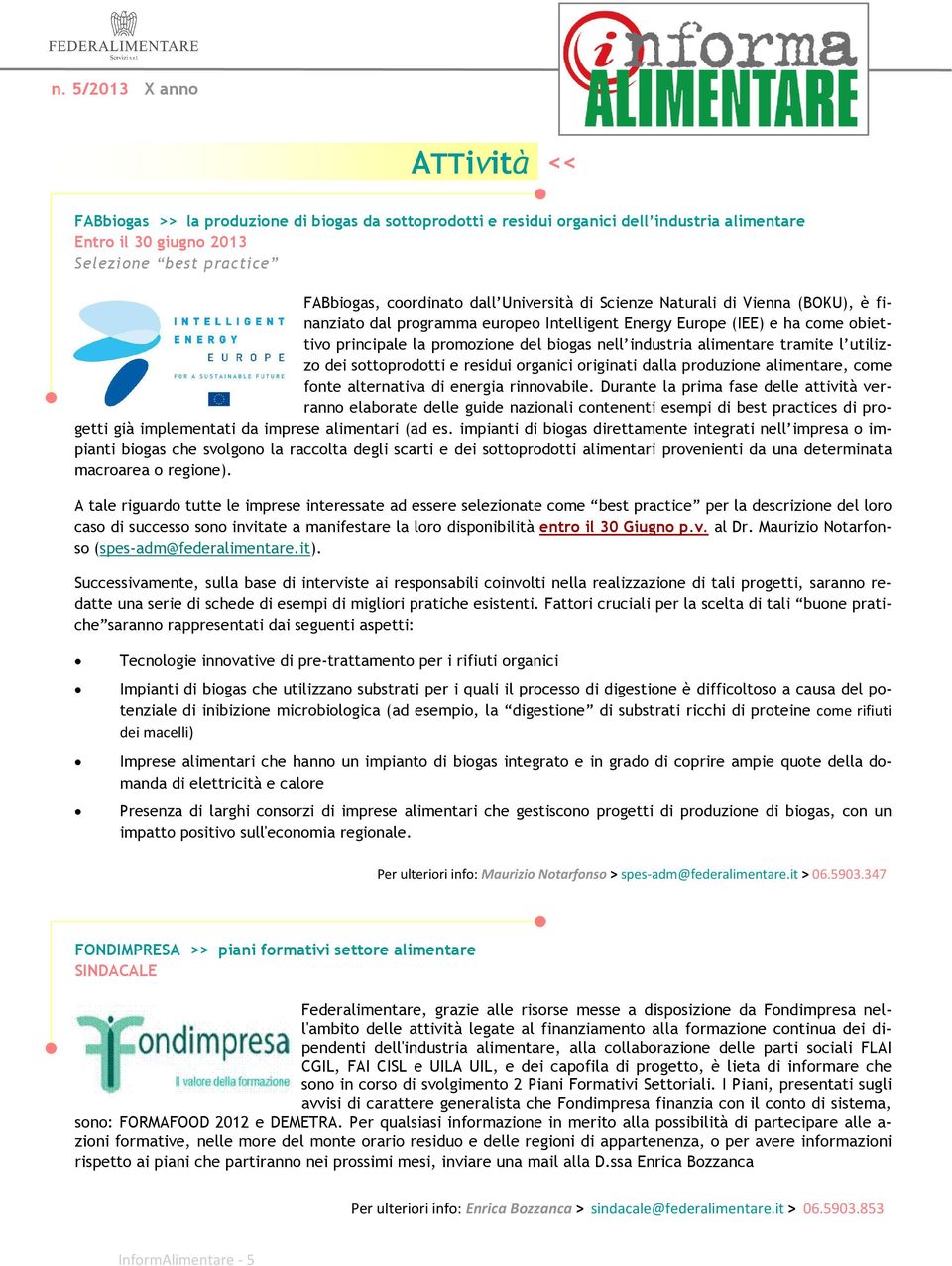 tramite l utilizzo dei sottoprodotti e residui organici originati dalla produzione alimentare, come fonte alternativa di energia rinnovabile.