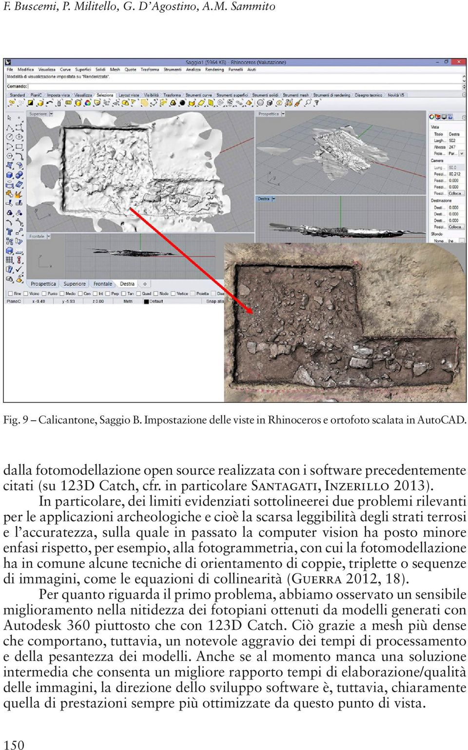 In particolare, dei limiti evidenziati sottolineerei due problemi rilevanti per le applicazioni archeologiche e cioè la scarsa leggibilità degli strati terrosi e l accuratezza, sulla quale in passato