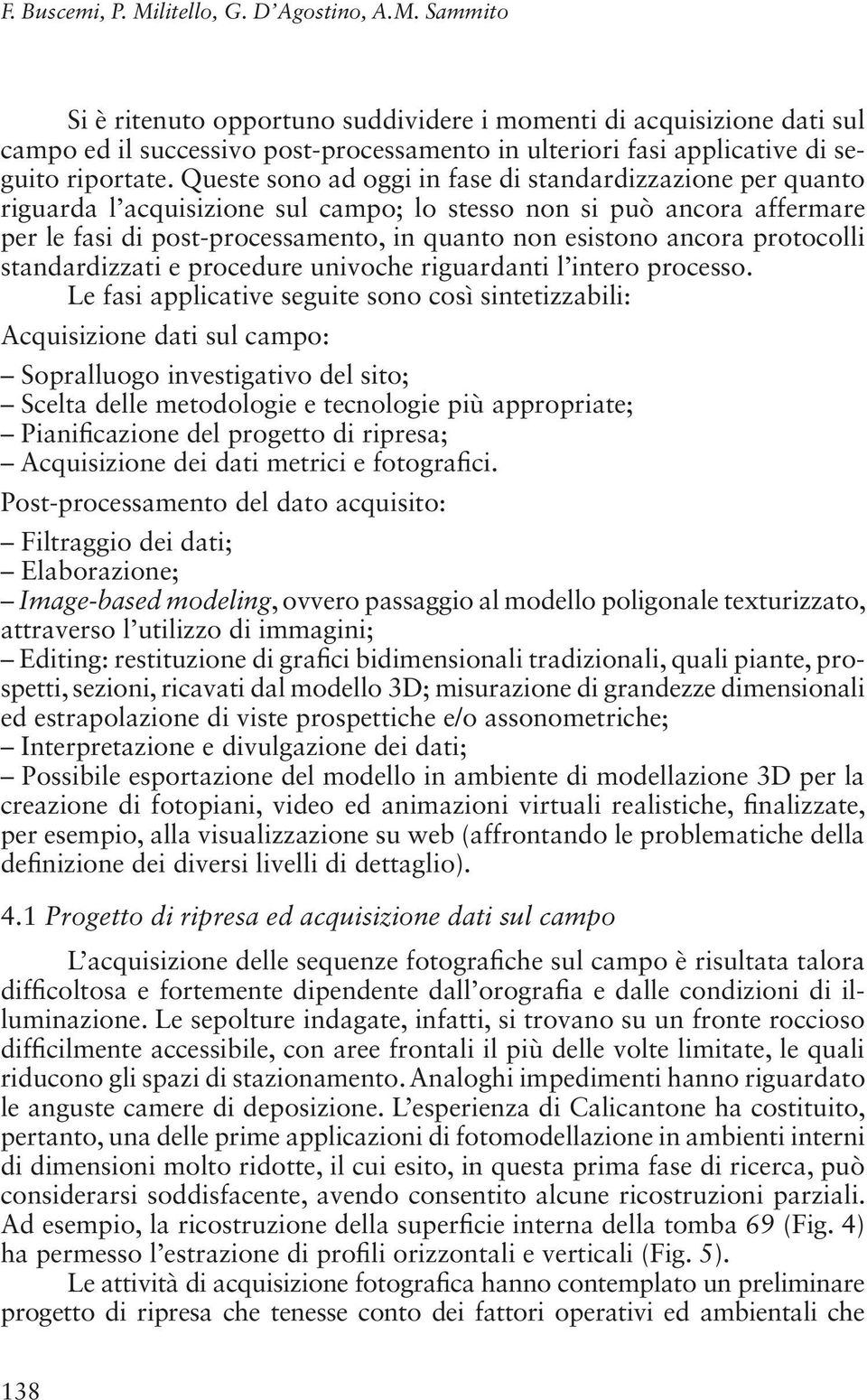 protocolli standardizzati e procedure univoche riguardanti l intero processo.