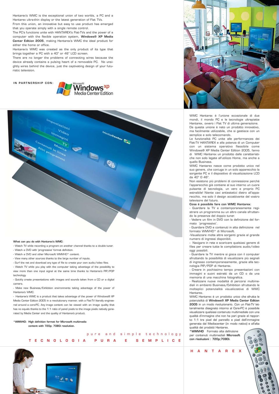 The PC s functions unite with HANTAREX s Flat-TVs and the power of a computer with the flexible operation system, Windows XP Media Center Edition 2005, making Hantarex s WMC the ideal product for