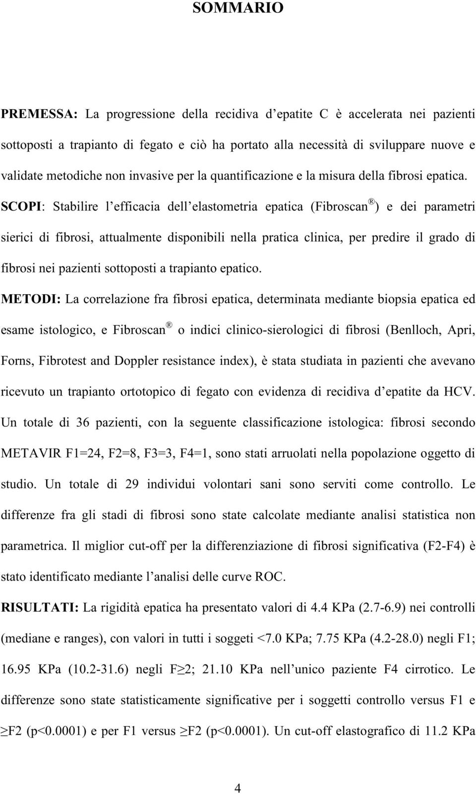 SCOPI: Stabilire l efficacia dell elastometria epatica (Fibroscan ) e dei parametri sierici di fibrosi, attualmente disponibili nella pratica clinica, per predire il grado di fibrosi nei pazienti