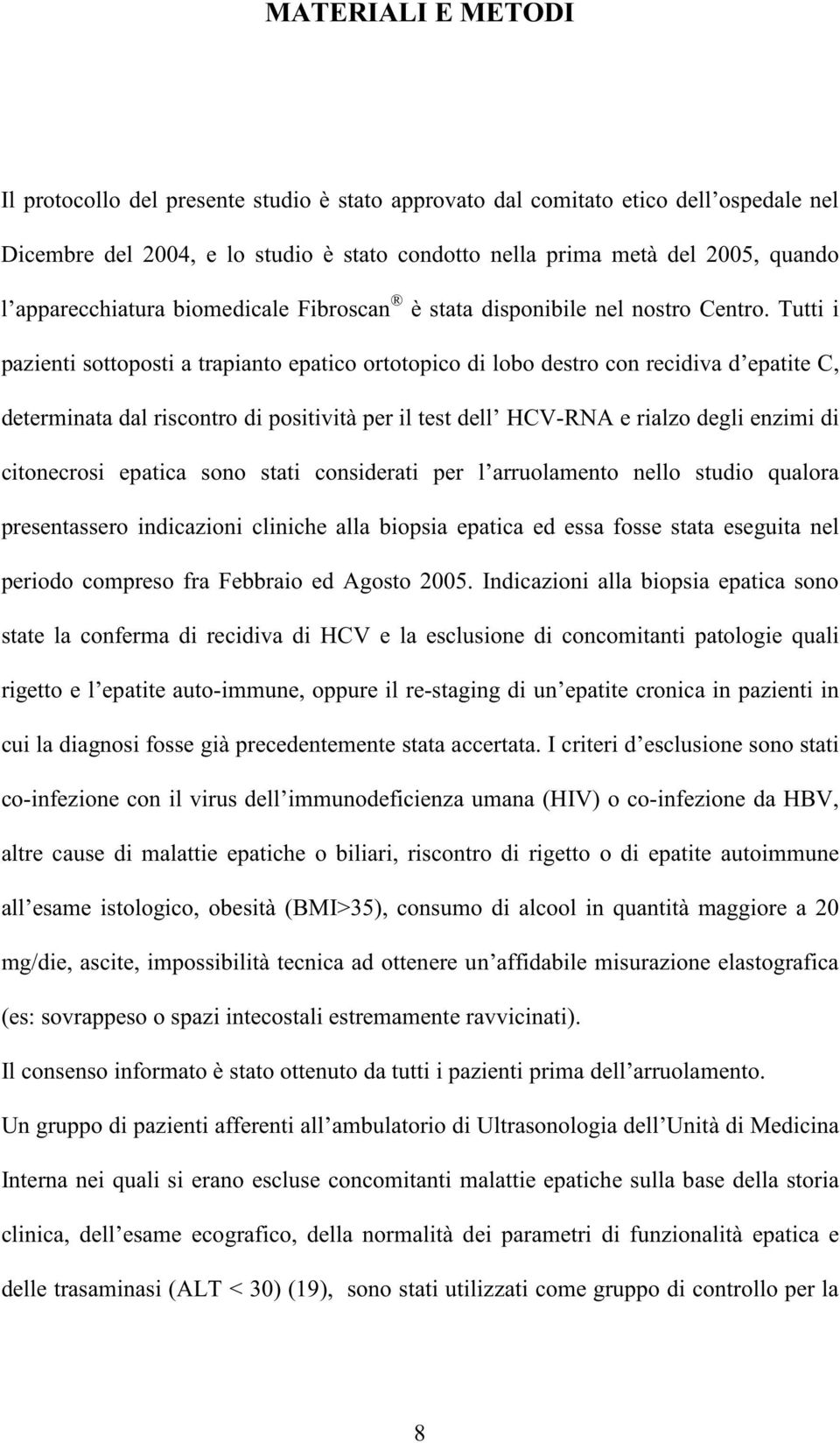 Tutti i pazienti sottoposti a trapianto epatico ortotopico di lobo destro con recidiva d epatite C, determinata dal riscontro di positività per il test dell HCV-RNA e rialzo degli enzimi di