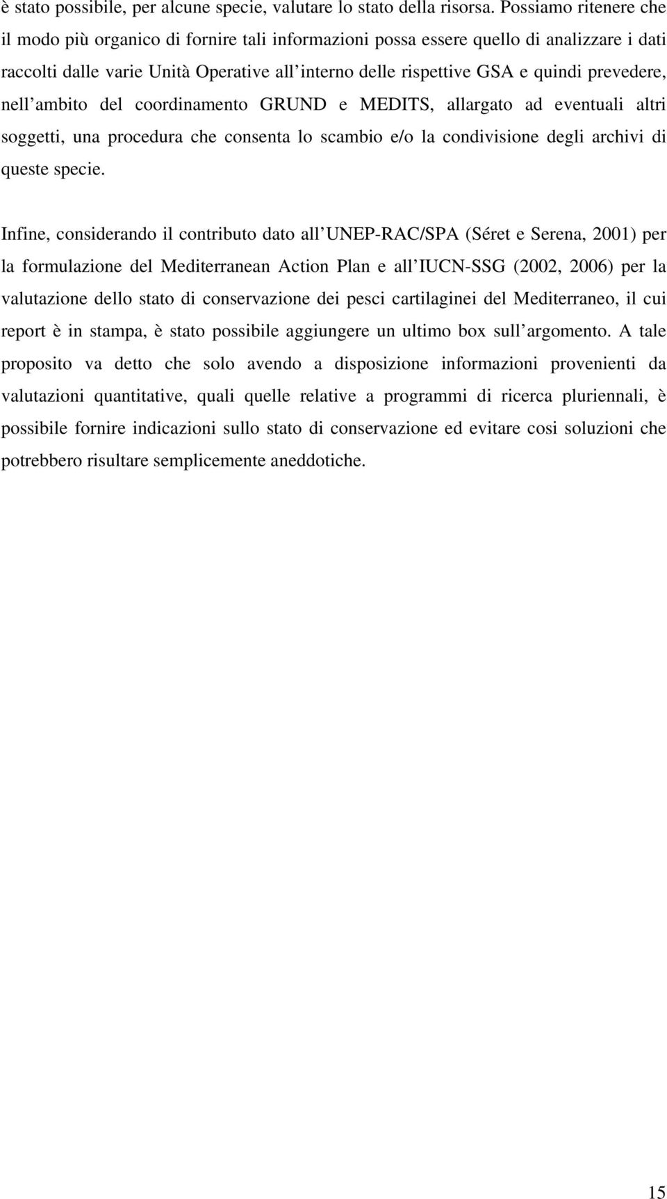 prevedere, nell ambito del coordinamento GRUND e MEDITS, allargato ad eventuali altri soggetti, una procedura che consenta lo scambio e/o la condivisione degli archivi di queste specie.