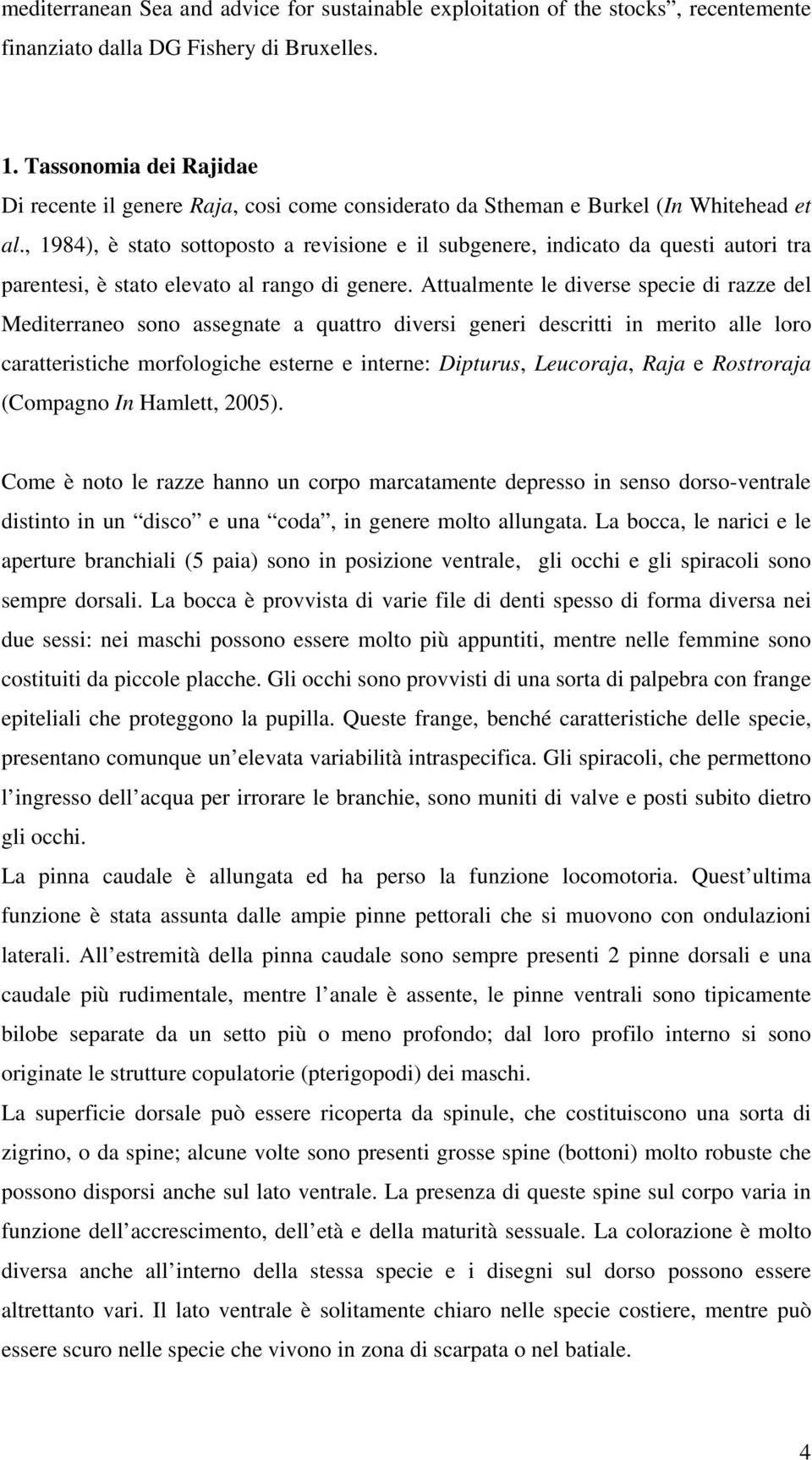 , 1984), è stato sottoposto a revisione e il subgenere, indicato da questi autori tra parentesi, è stato elevato al rango di genere.