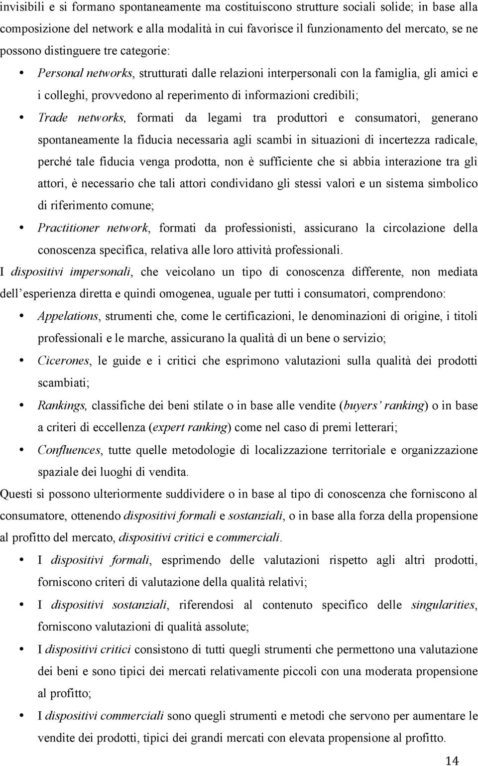 formati da legami tra produttori e consumatori, generano spontaneamente la fiducia necessaria agli scambi in situazioni di incertezza radicale, perché tale fiducia venga prodotta, non è sufficiente