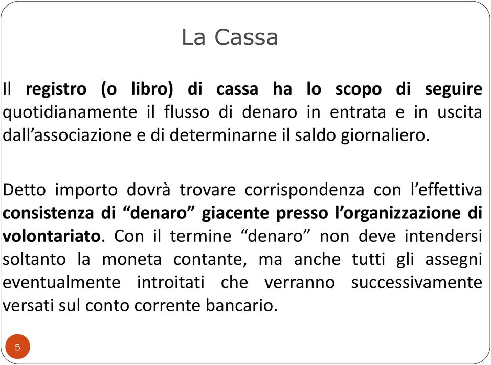 Detto importo dovrà trovare corrispondenza con l effettiva consistenza di denaro giacente presso l organizzazione di