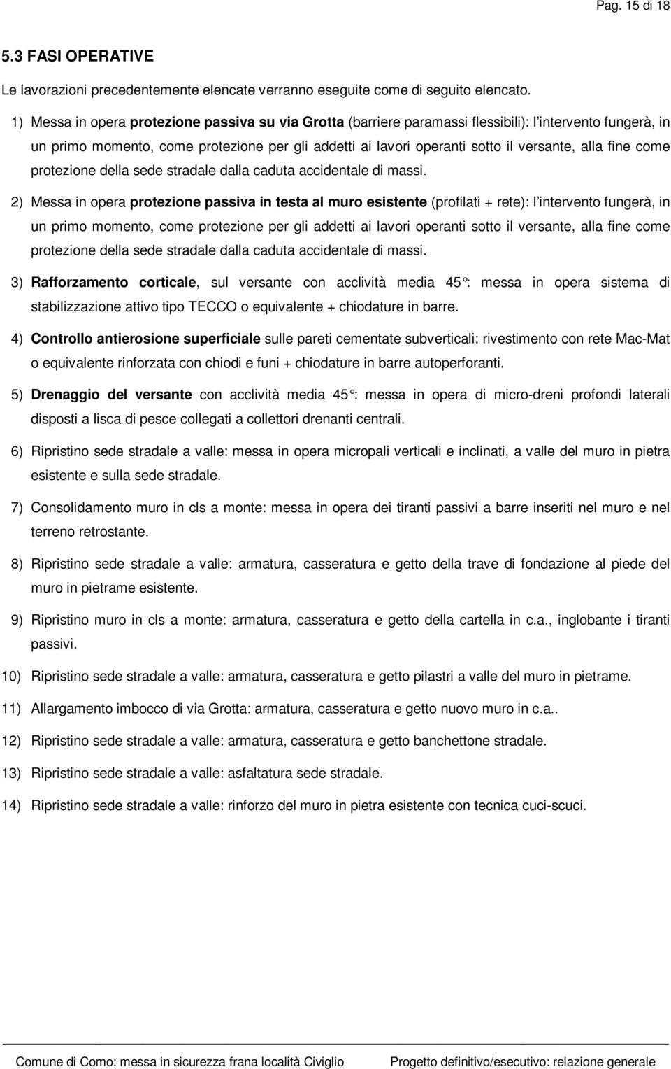 alla fine come protezione della sede stradale dalla caduta accidentale di massi.