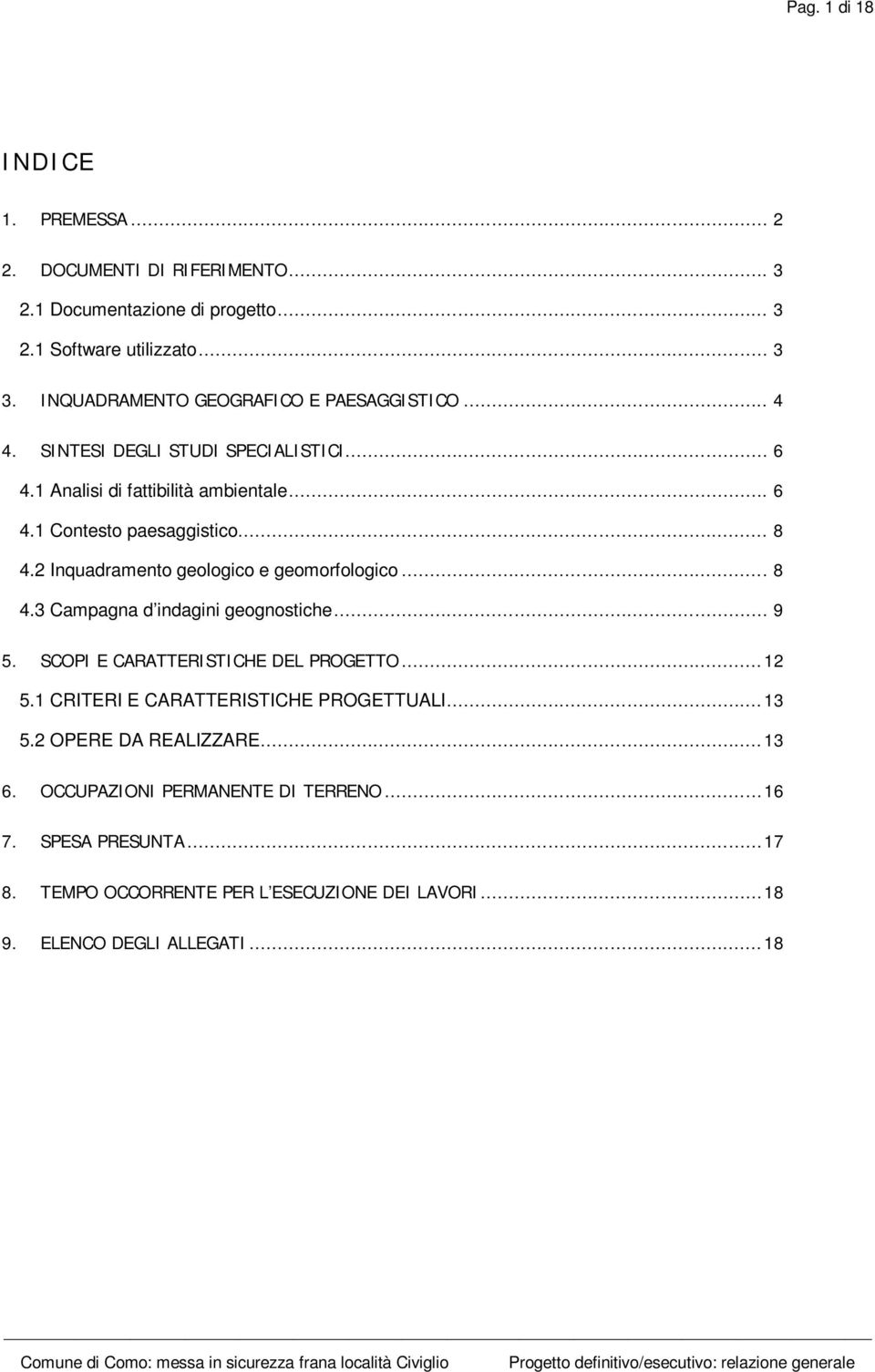 2 Inquadramento geologico e geomorfologico... 8 4.3 Campagna d indagini geognostiche... 9 5. SCOPI E CARATTERISTICHE DEL PROGETTO... 12 5.