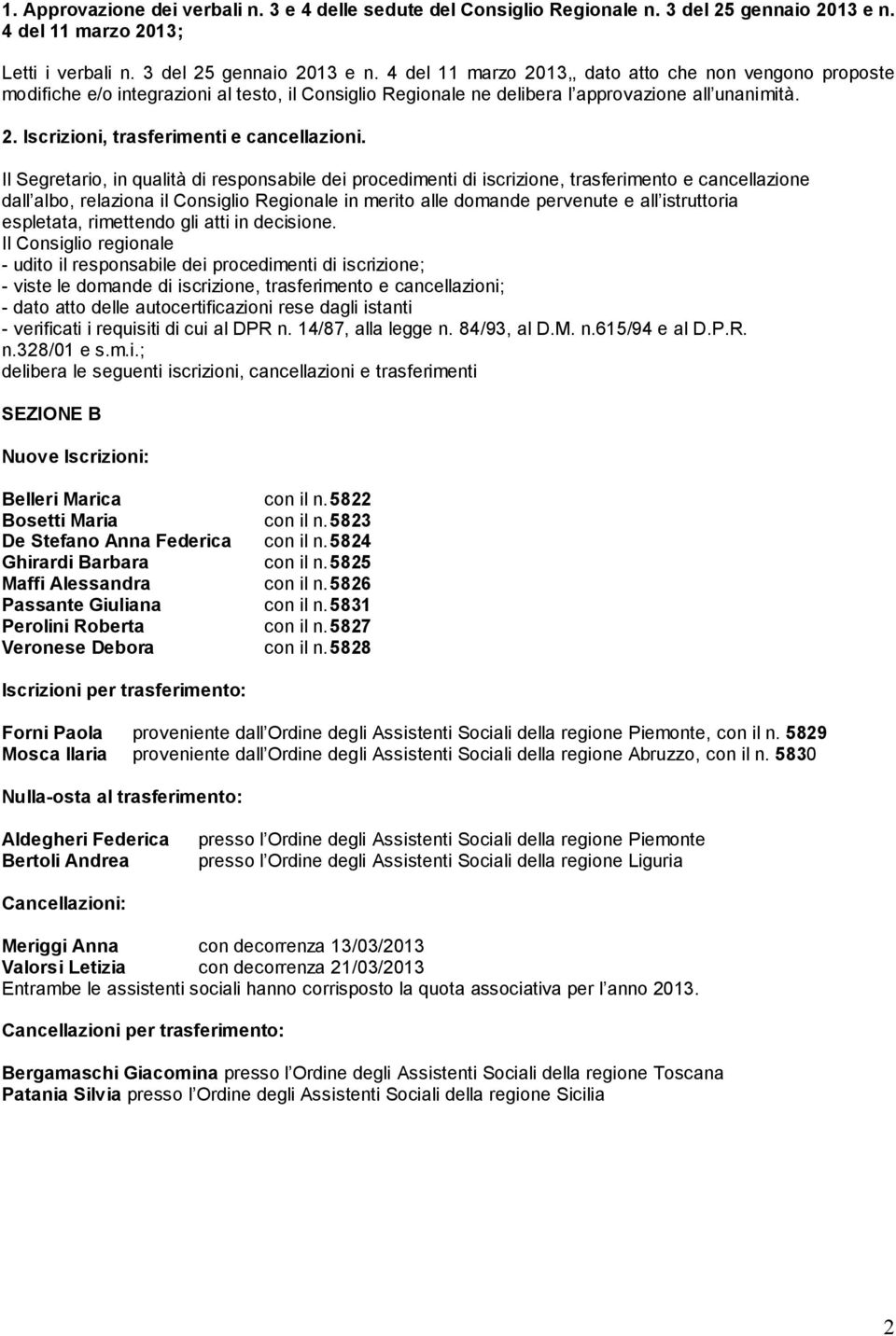 4 del 11 marzo 2013,, dato atto che non vengono proposte modifiche e/o integrazioni al testo, il Consiglio Regionale ne delibera l approvazione all unanimità. 2. Iscrizioni, trasferimenti e cancellazioni.
