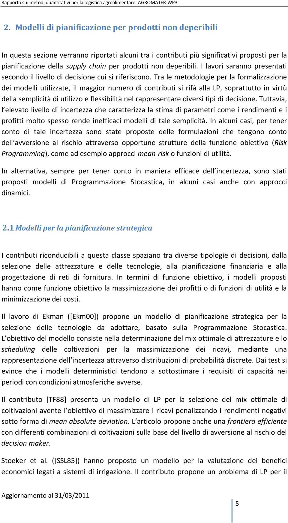 Tra le metodologie per la formalizzazione dei modelli utilizzate, il maggior numero di contributi si rifà alla LP, soprattutto in virtù della semplicità di utilizzo e flessibilità nel rappresentare