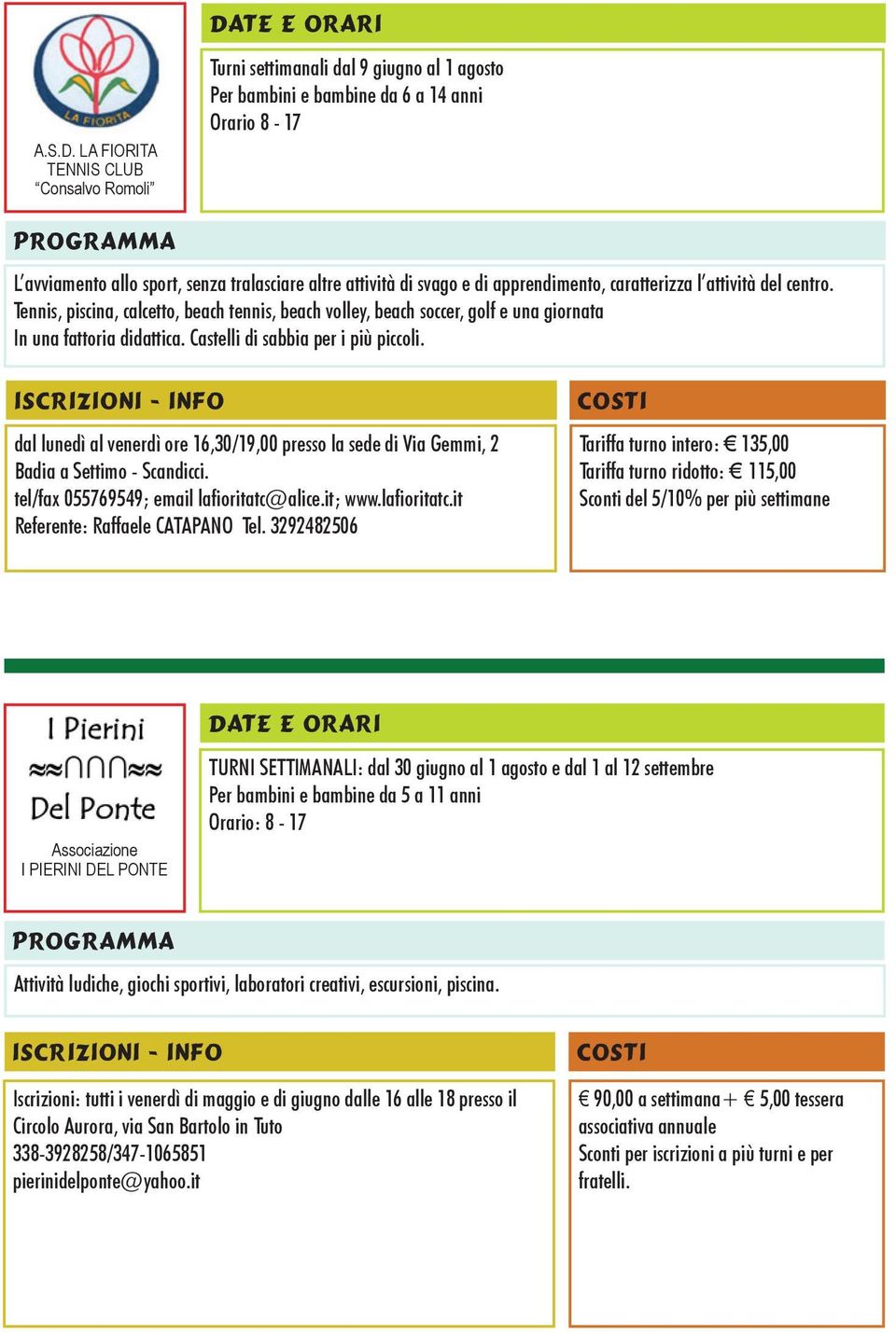 di apprendimento, caratterizza l attività del centro. Tennis, piscina, calcetto, beach tennis, beach volley, beach soccer, golf e una giornata In una fattoria didattica.