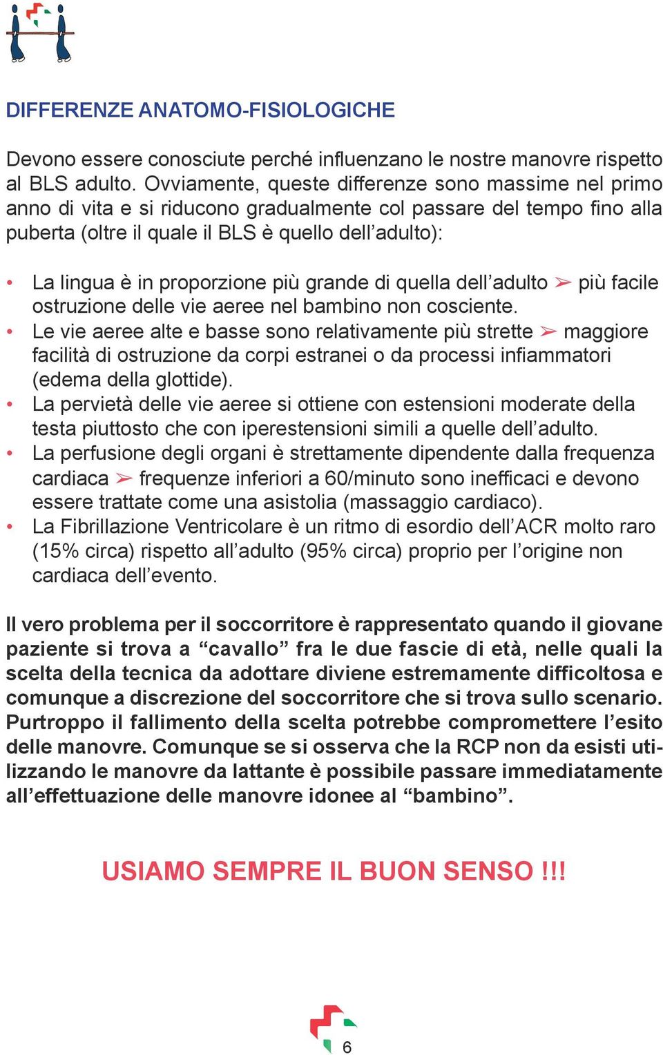 proporzione più grande di quella dell adulto più facile ostruzione delle vie aeree nel bambino non cosciente.