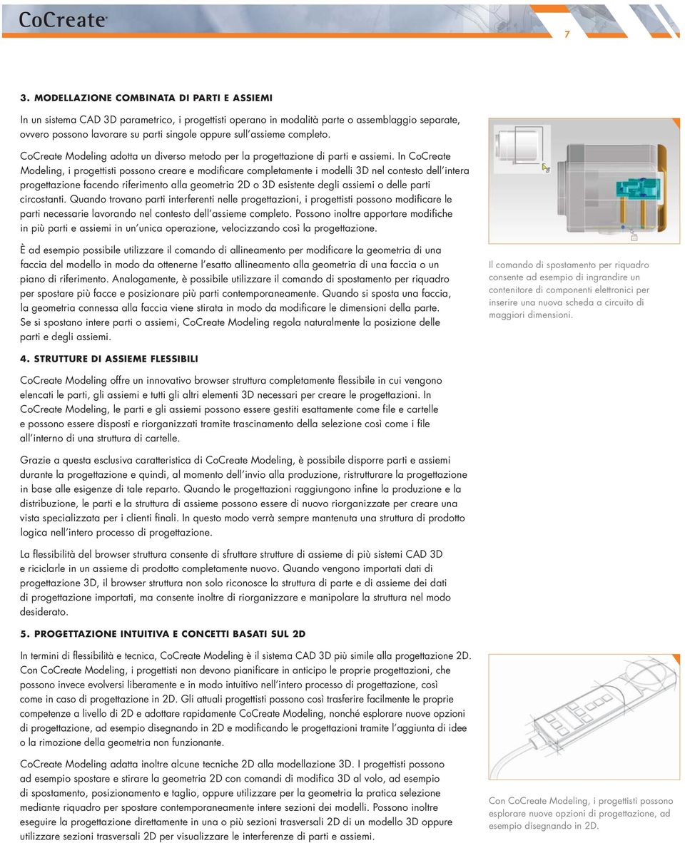 In CoCreate Modeling, i progettisti possono creare e modificare completamente i modelli 3D nel contesto dell intera progettazione facendo riferimento alla geometria 2D o 3D esistente degli assiemi o