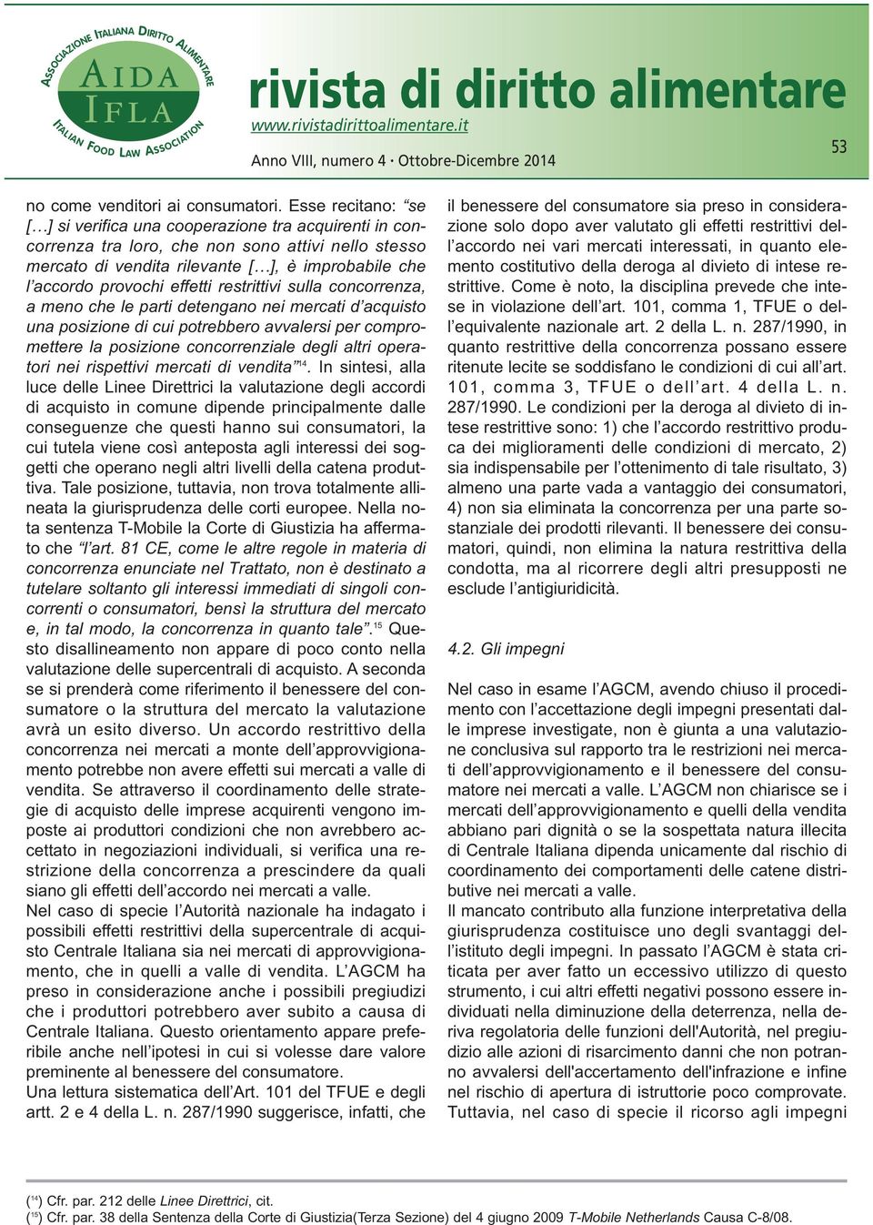 effetti restrittivi sulla concorrenza, a meno che le parti detengano nei mercati d acquisto una posizione di cui potrebbero avvalersi per compromettere la posizione concorrenziale degli altri