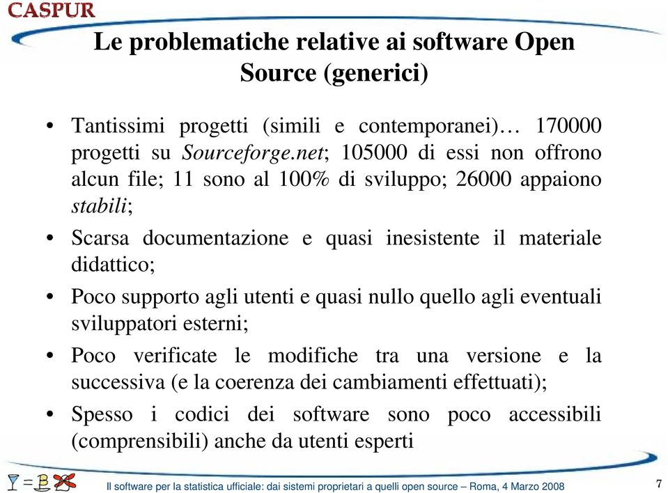 supporto agli utenti e quasi nullo quello agli eventuali sviluppatori esterni; Poco verificate le modifiche tra una versione e la successiva (e la coerenza dei cambiamenti