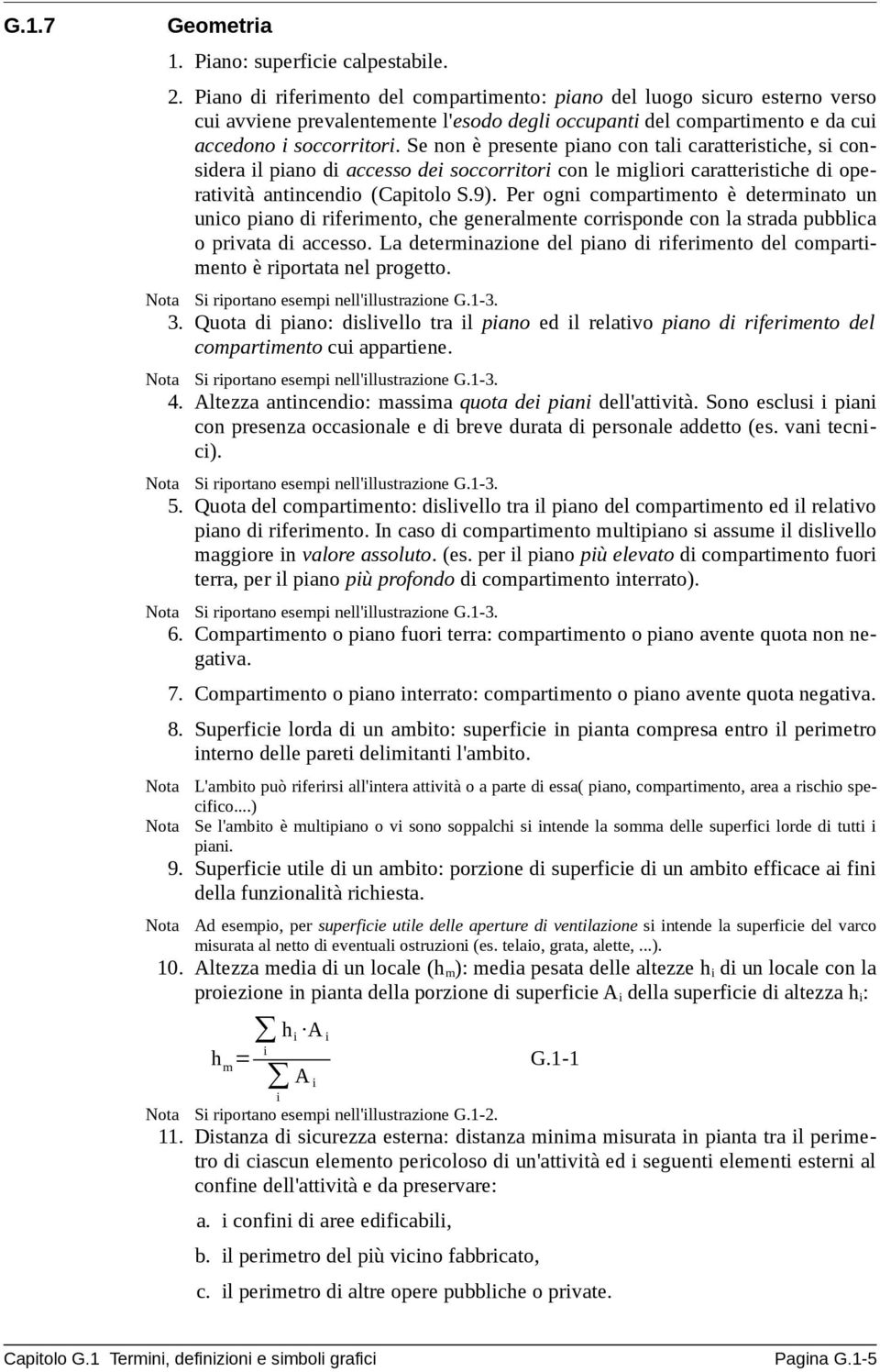 Se non è presente piano con tali caratteristiche, si considera il piano di accesso dei soccorritori con le migliori caratteristiche di operatività antincendio (Capitolo S.9).