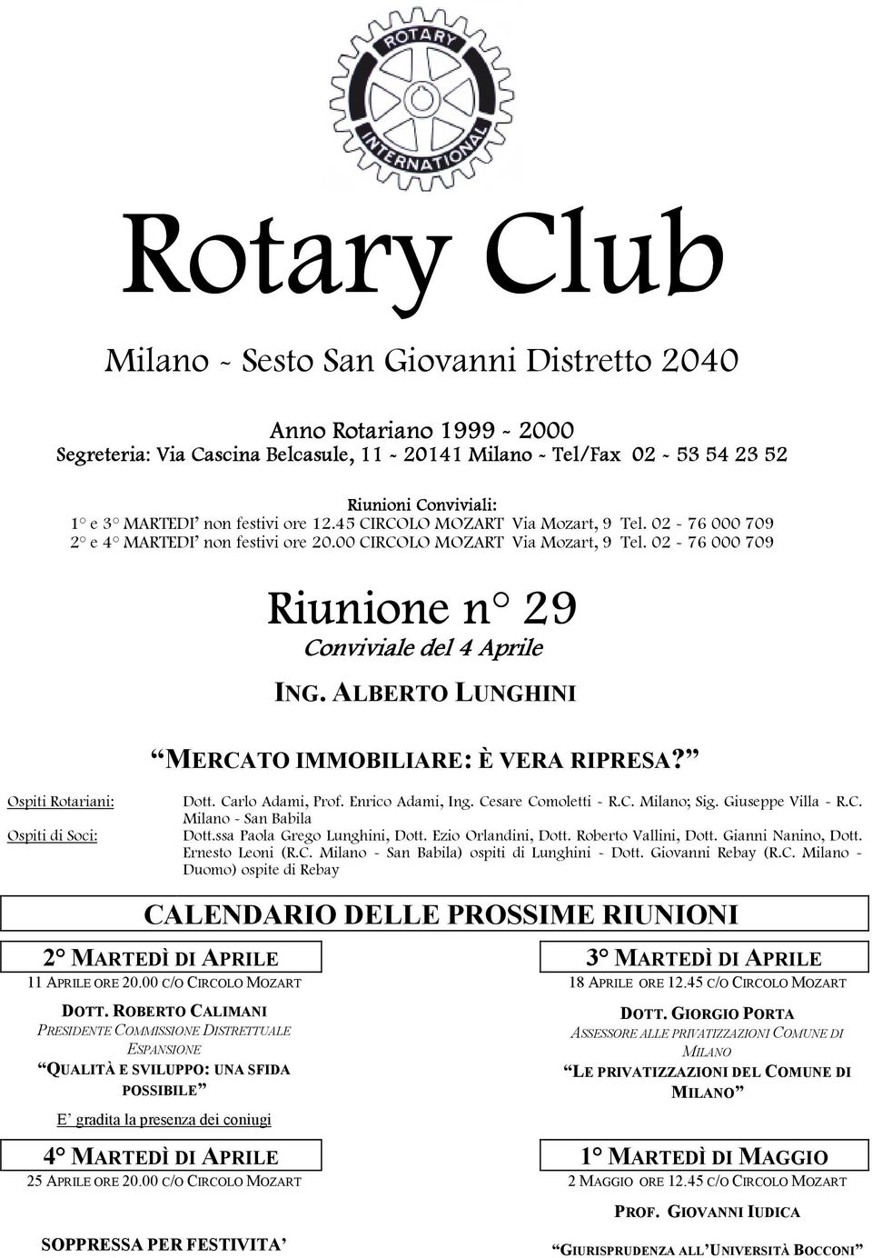 ALBERTO LUNGHINI MERCATO IMMOBILIARE: È VERA RIPRESA? Ospiti Rotariani: Ospiti di Soci: Dott. Carlo Adami, Prof. Enrico Adami, Ing. Cesare Comoletti - R.C. Milano; Sig. Giuseppe Villa - R.C. Milano - San Babila Dott.