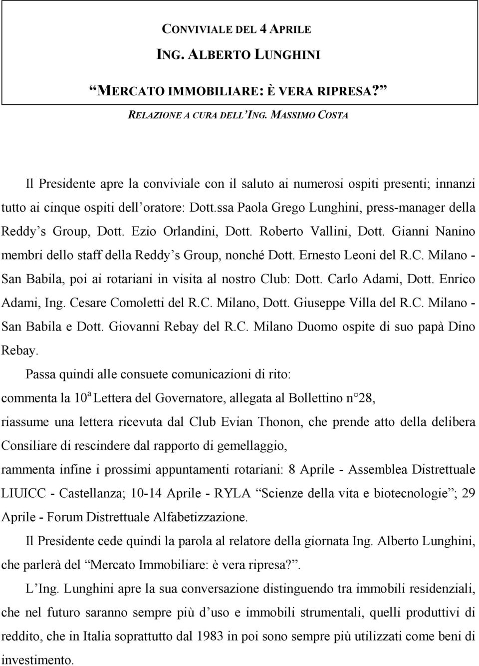 ssa Paola Grego Lunghini, press-manager della Reddy s Group, Dott. Ezio Orlandini, Dott. Roberto Vallini, Dott. Gianni Nanino membri dello staff della Reddy s Group, nonché Dott. Ernesto Leoni del R.