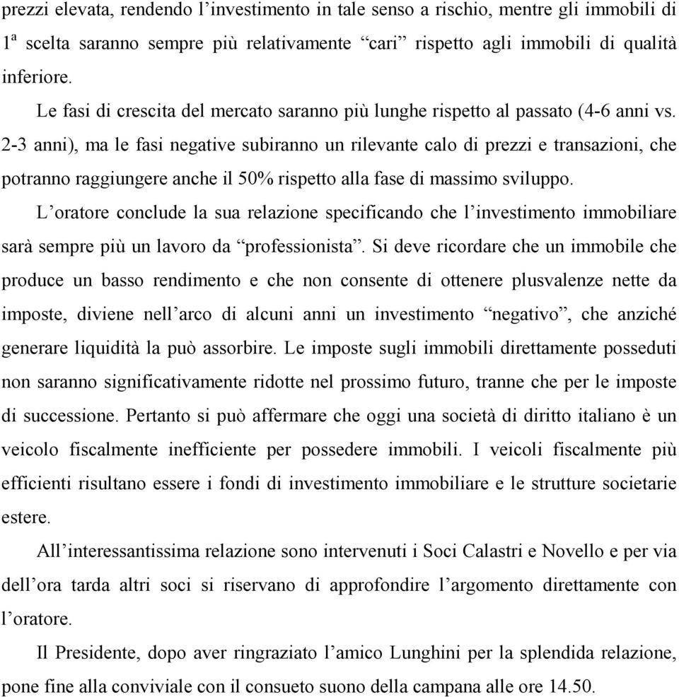 2-3 anni), ma le fasi negative subiranno un rilevante calo di prezzi e transazioni, che potranno raggiungere anche il 50% rispetto alla fase di massimo sviluppo.