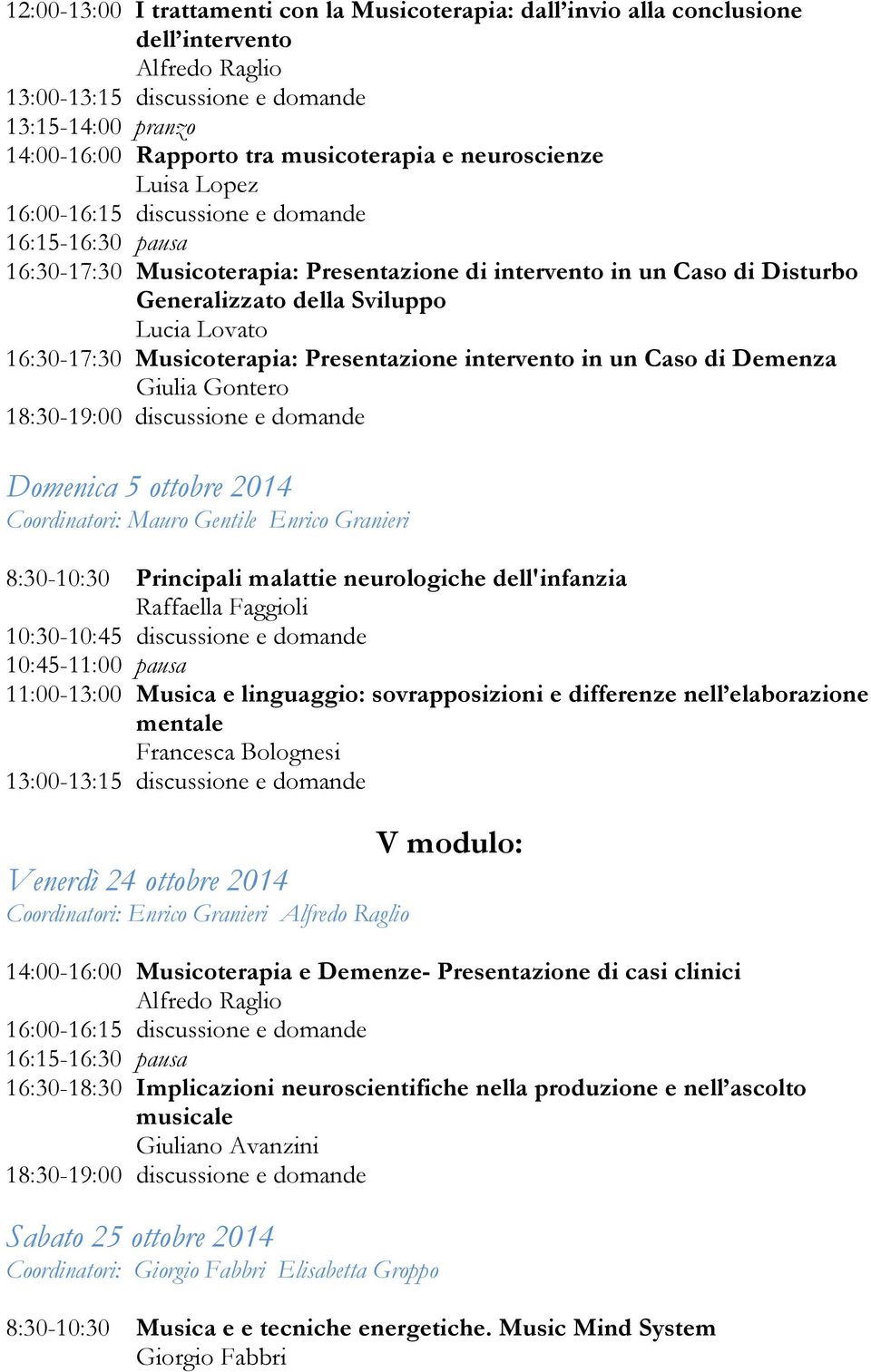 Giulia Gontero Domenica 5 ottobre 2014 Coordinatori: Mauro Gentile 8:30-10:30 Principali malattie neurologiche dell'infanzia Raffaella Faggioli 10:30-10:45 discussione e domande 11:00-13:00 Musica e