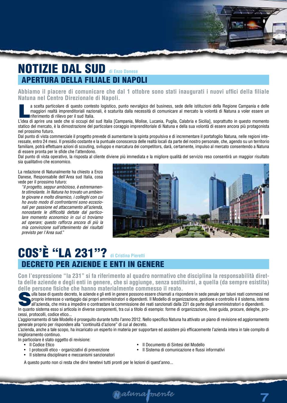 La scelta particolare di questo contesto logistico, punto nevralgico del business, sede delle istituzioni della Regione Campania e delle maggiori realtà imprenditoriali nazionali, è scaturita dalla