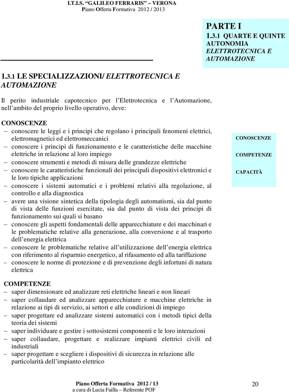 1 LE SPECIALIZZAZIONI/ ELETTROTECNICA E AUTOMAZIONE Il perito industriale capotecnico per l Elettrotecnica e l Automazione, nell ambito del proprio livello operativo, deve: CONOSCENZE conoscere le