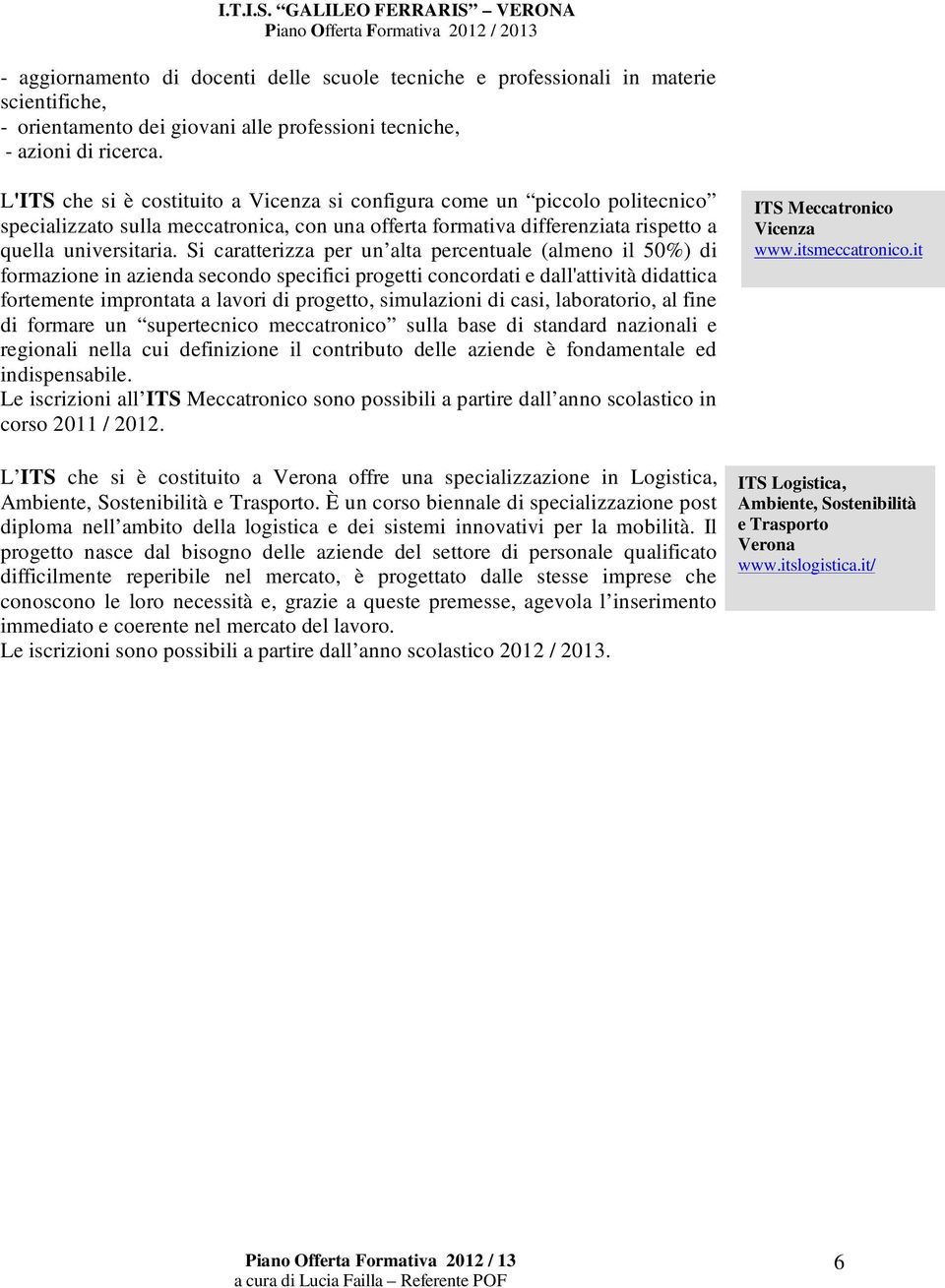 Si caratterizza per un alta percentuale (almeno il 50%) di formazione in azienda secondo specifici progetti concordati e dall'attività didattica fortemente improntata a lavori di progetto,