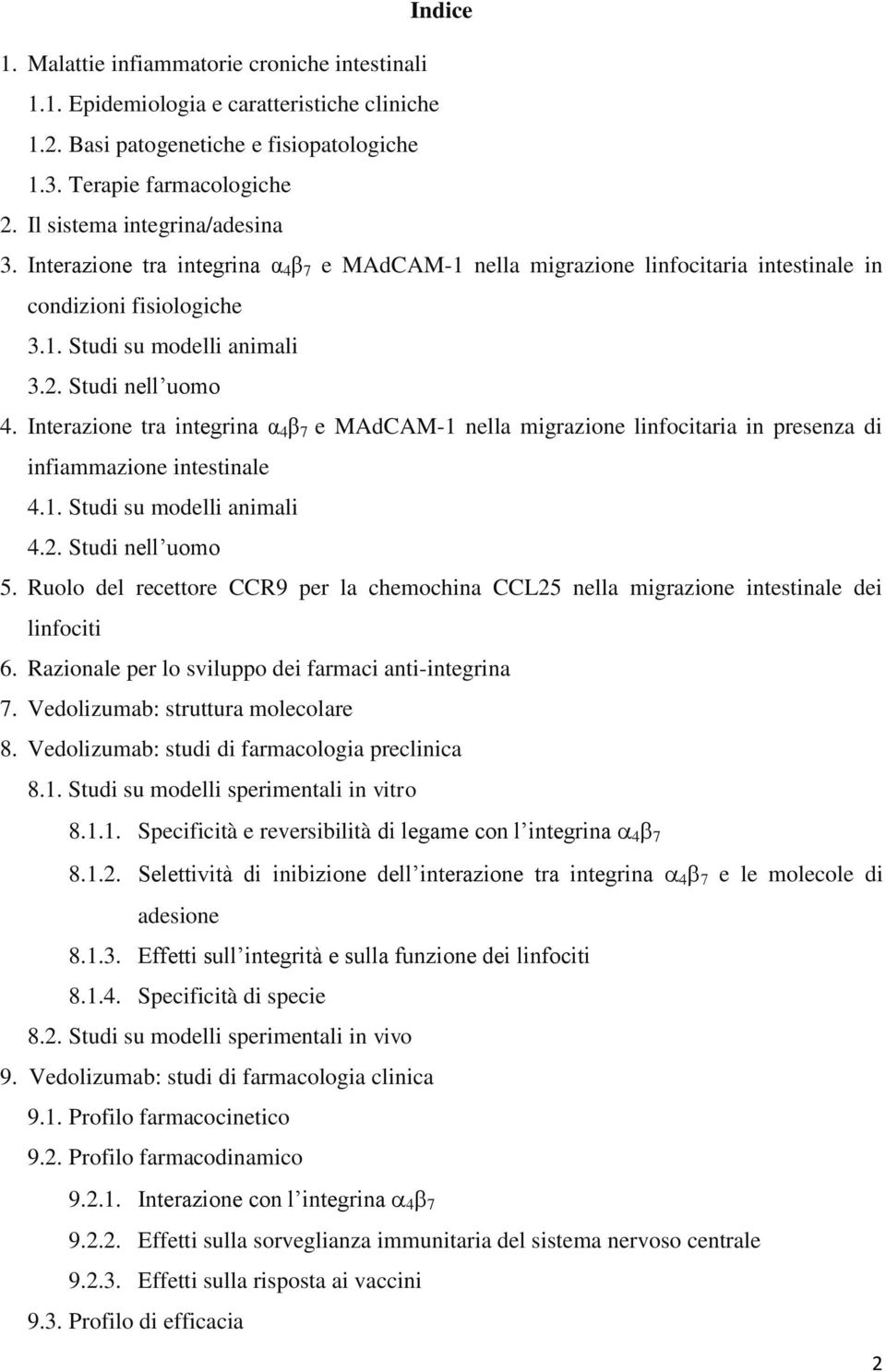 Interazione tra integrina α 4 β 7 e MAdCAM-1 nella migrazione linfocitaria in presenza di infiammazione intestinale 4.1. Studi su modelli animali 4.2. Studi nell uomo 5.