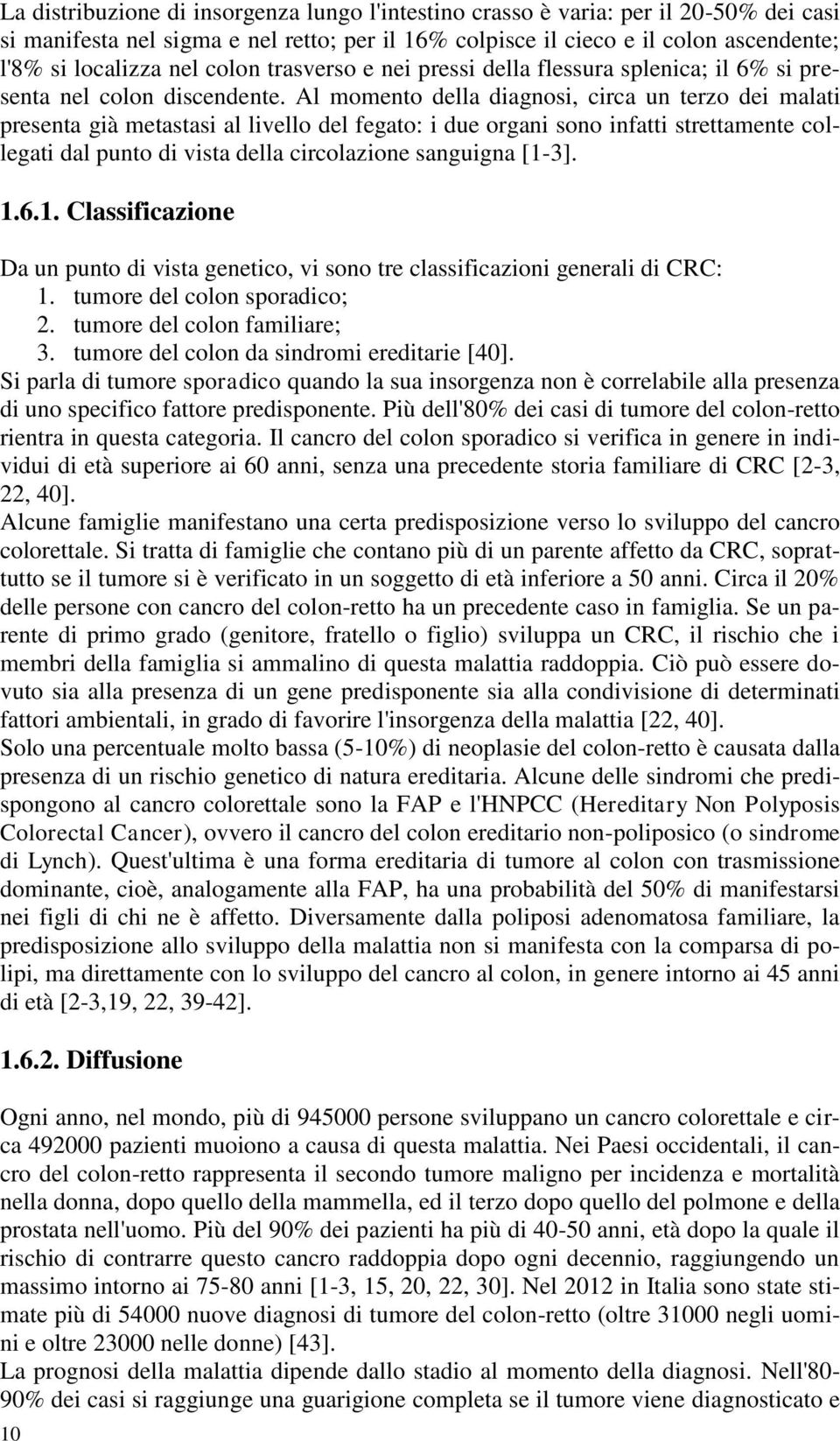 Al momento della diagnosi, circa un terzo dei malati presenta già metastasi al livello del fegato: i due organi sono infatti strettamente collegati dal punto di vista della circolazione sanguigna