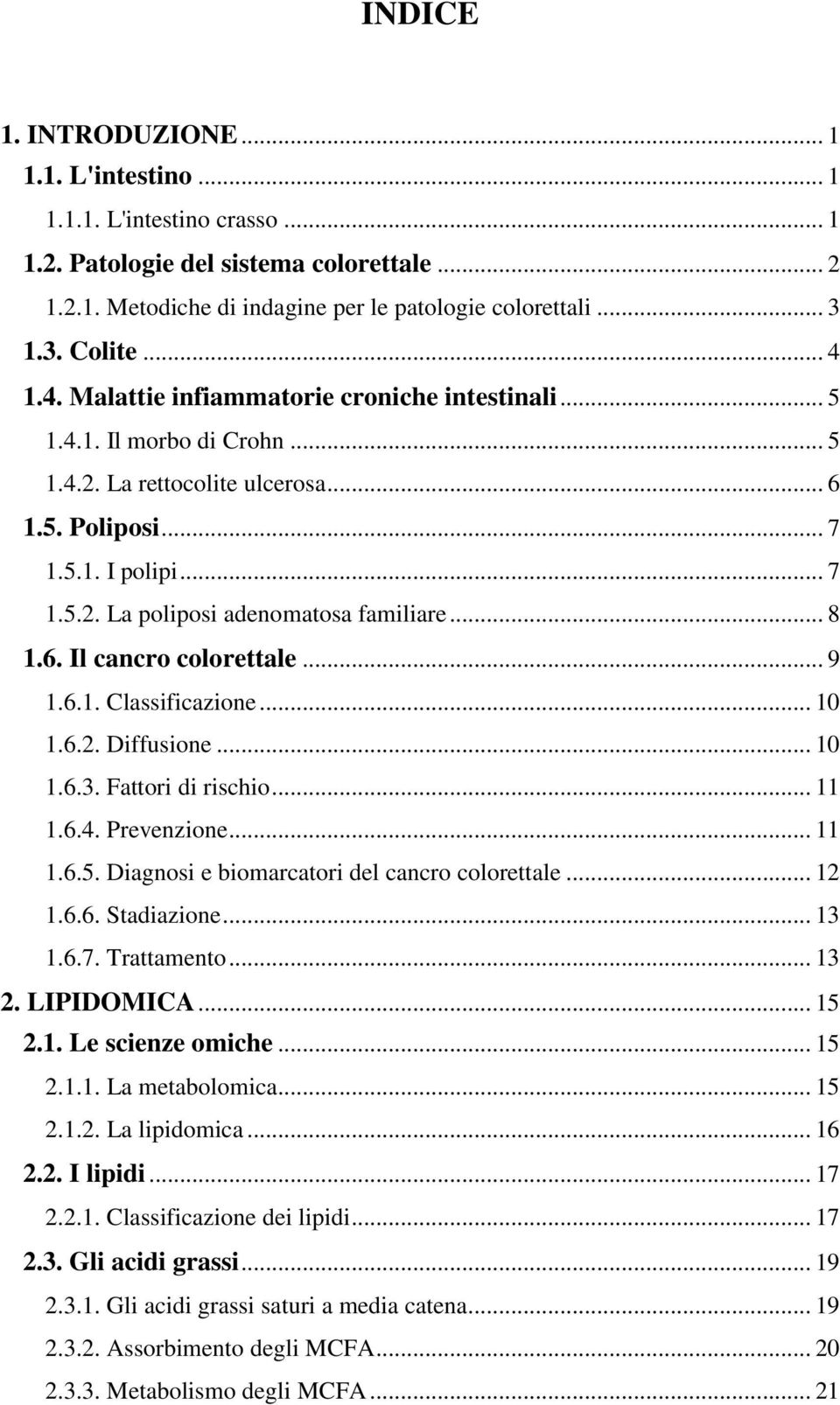 .. 8 1.6. Il cancro colorettale... 9 1.6.1. Classificazione... 10 1.6.2. Diffusione... 10 1.6.3. Fattori di rischio... 11 1.6.4. Prevenzione... 11 1.6.5.